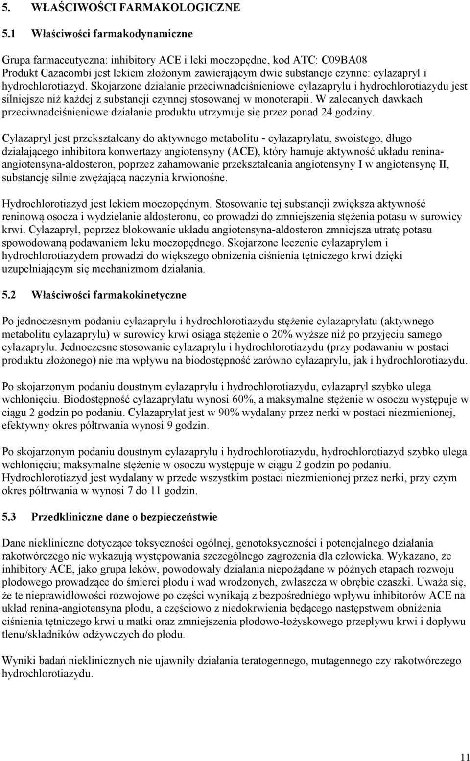 hydrochlorotiazyd. Skojarzone działanie przeciwnadciśnieniowe cylazaprylu i hydrochlorotiazydu jest silniejsze niż każdej z substancji czynnej stosowanej w monoterapii.