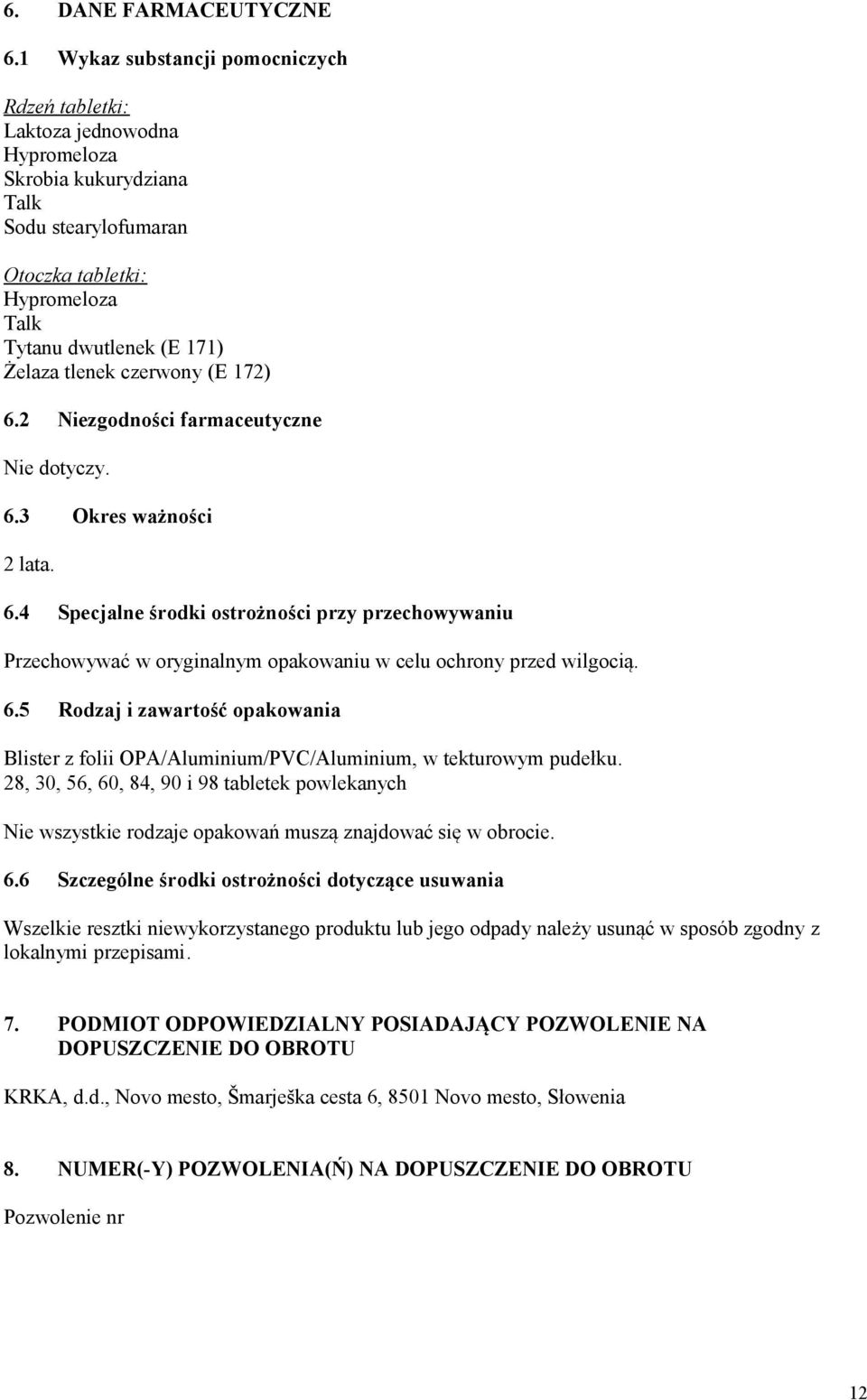 czerwony (E 172) 6.2 Niezgodności farmaceutyczne Nie dotyczy. 6.3 Okres ważności 2 lata. 6.4 Specjalne środki ostrożności przy przechowywaniu Przechowywać w oryginalnym opakowaniu w celu ochrony przed wilgocią.