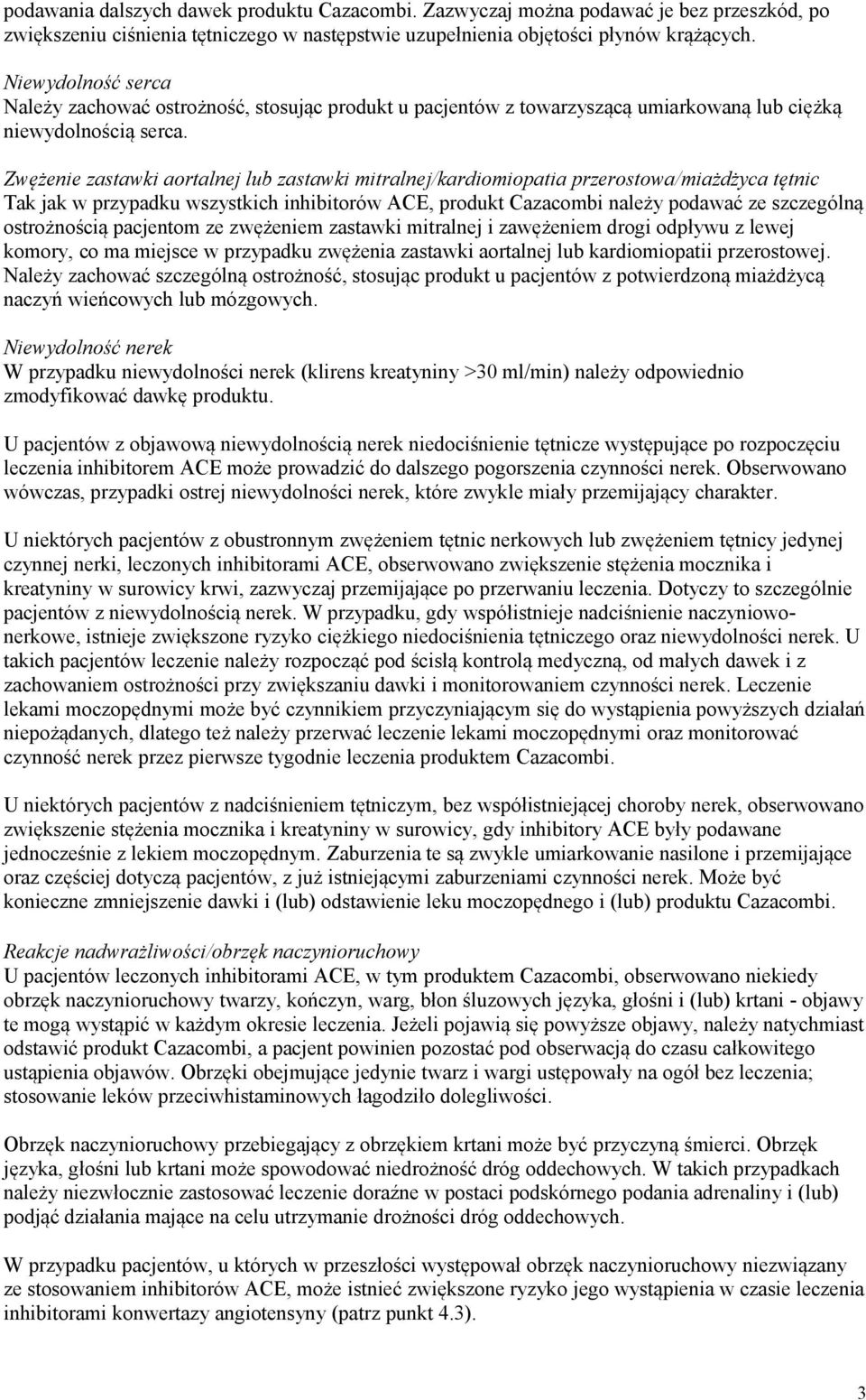 Zwężenie zastawki aortalnej lub zastawki mitralnej/kardiomiopatia przerostowa/miażdżyca tętnic Tak jak w przypadku wszystkich inhibitorów ACE, produkt Cazacombi należy podawać ze szczególną