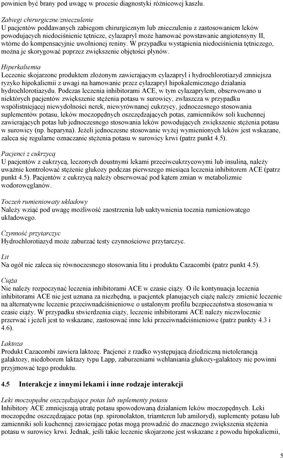 angiotensyny II, wtórne do kompensacyjnie uwolnionej reniny. W przypadku wystąpienia niedociśnienia tętniczego, można je skorygować poprzez zwiększenie objętości płynów.