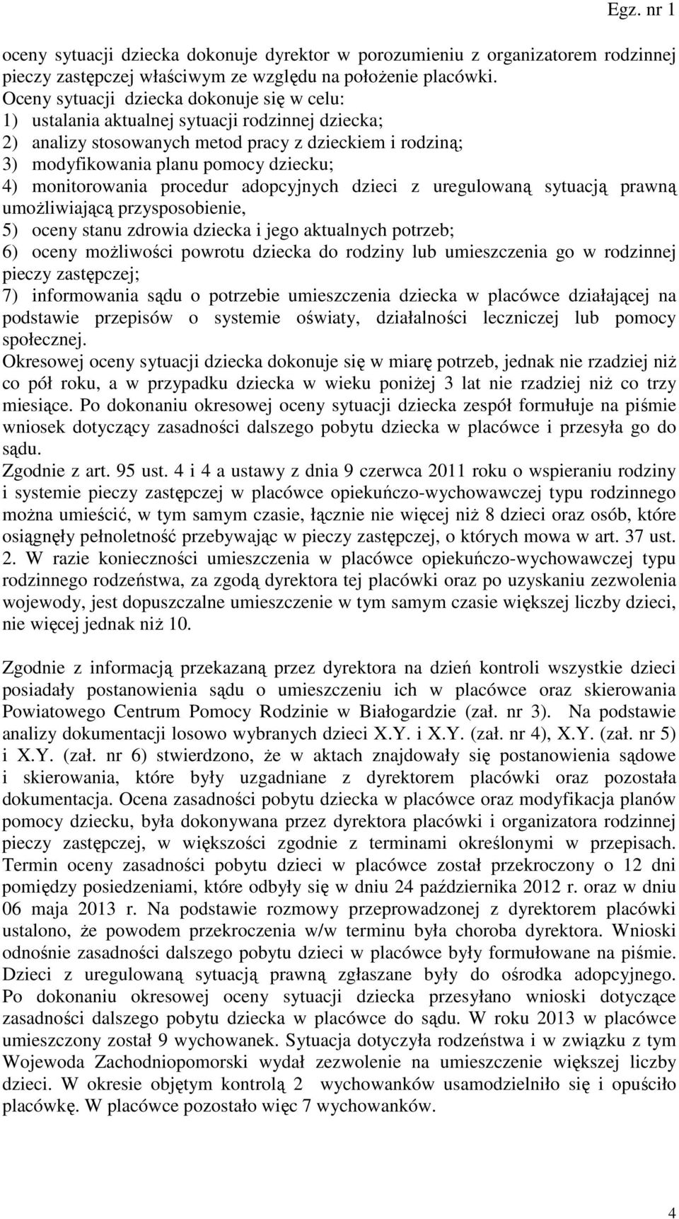 monitorowania procedur adopcyjnych dzieci z uregulowaną sytuacją prawną umożliwiającą przysposobienie, 5) oceny stanu zdrowia dziecka i jego aktualnych potrzeb; 6) oceny możliwości powrotu dziecka do