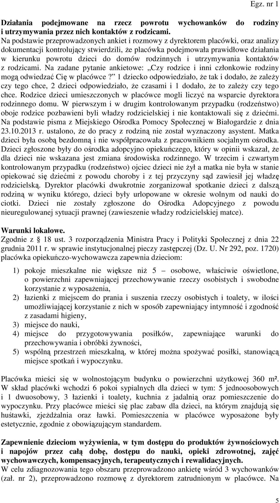 domów rodzinnych i utrzymywania kontaktów z rodzicami. Na zadane pytanie ankietowe: Czy rodzice i inni członkowie rodziny mogą odwiedzać Cię w placówce?