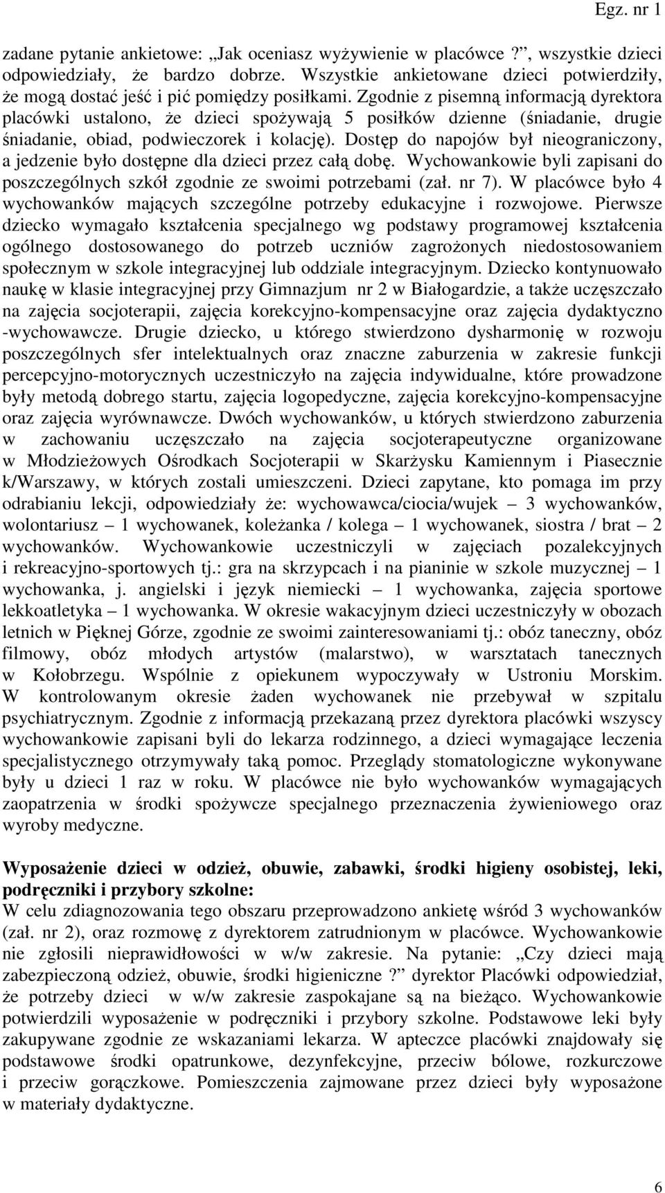 Zgodnie z pisemną informacją dyrektora placówki ustalono, że dzieci spożywają 5 posiłków dzienne (śniadanie, drugie śniadanie, obiad, podwieczorek i kolację).