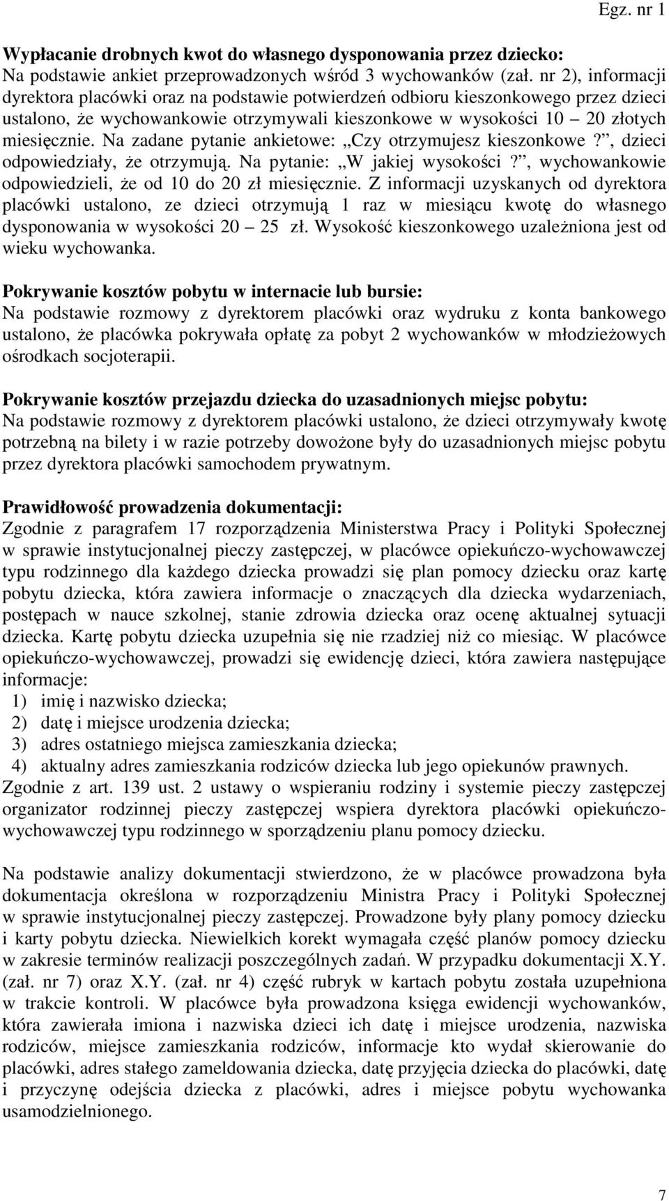 Na zadane pytanie ankietowe: Czy otrzymujesz kieszonkowe?, dzieci odpowiedziały, że otrzymują. Na pytanie: W jakiej wysokości?, wychowankowie odpowiedzieli, że od 10 do 20 zł miesięcznie.