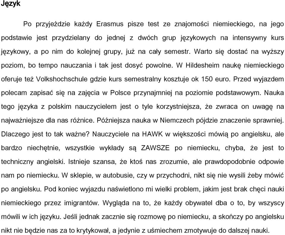 W Hildesheim naukę niemieckiego oferuje też Volkshochschule gdzie kurs semestralny kosztuje ok 150 euro. Przed wyjazdem polecam zapisać się na zajęcia w Polsce przynajmniej na poziomie podstawowym.