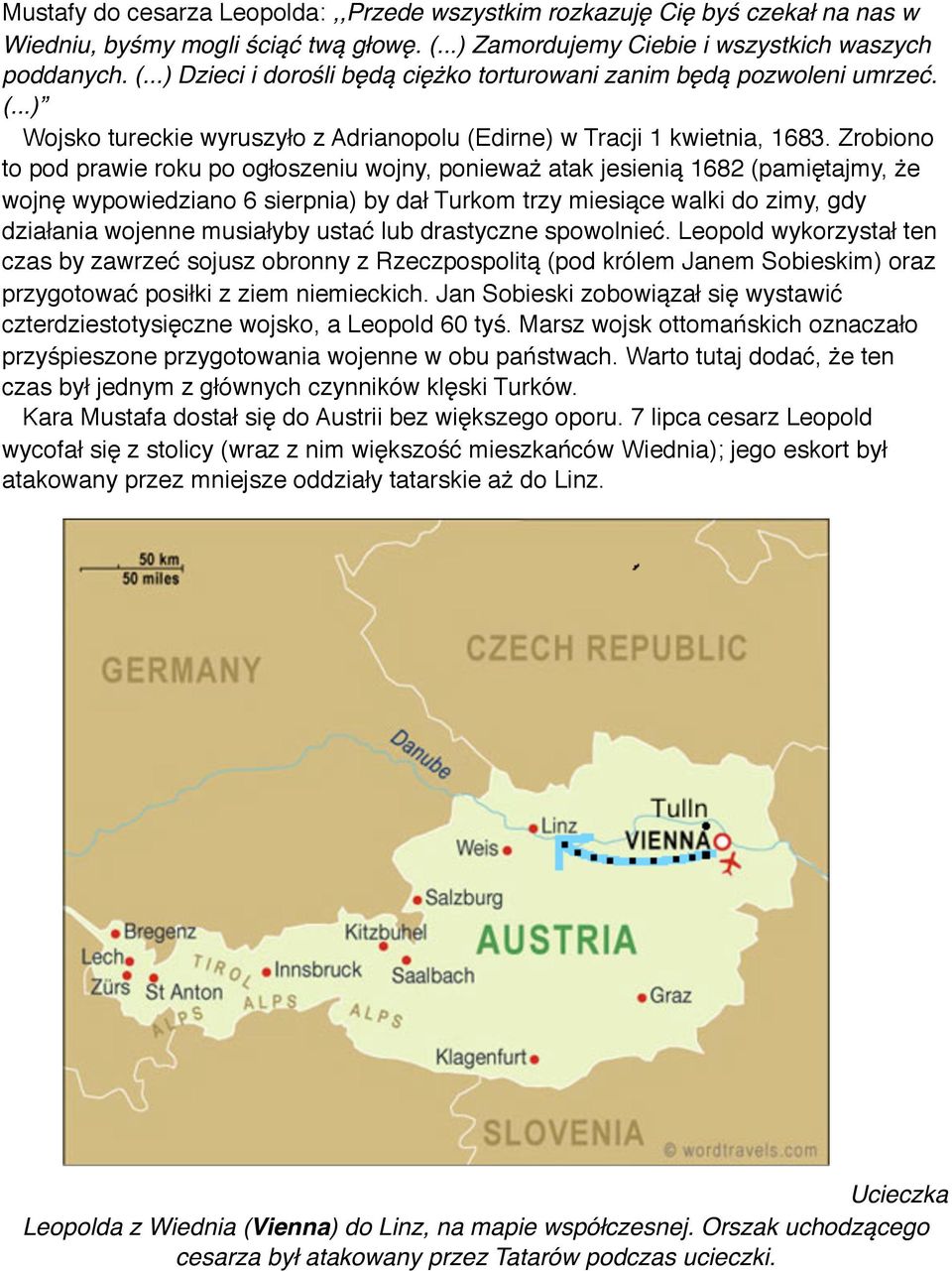 Zrobiono to pod prawie roku po ogłoszeniu wojny, ponieważ atak jesienią 1682 (pamiętajmy, że wojnę wypowiedziano 6 sierpnia) by dał Turkom trzy miesiące walki do zimy, gdy działania wojenne musiałyby