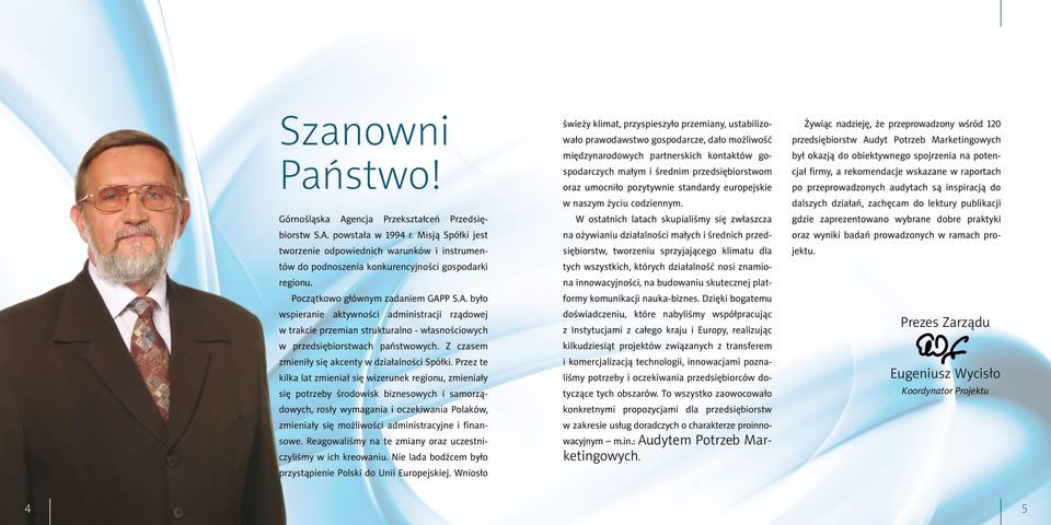 P S.A. było wspieranie aktywności administracji rządowej w trakcie przemian strukturalno - własnościowych w przedsiębiorstwach państwowych. Z czasem zmieniły się akcenty w działalności Spółki.