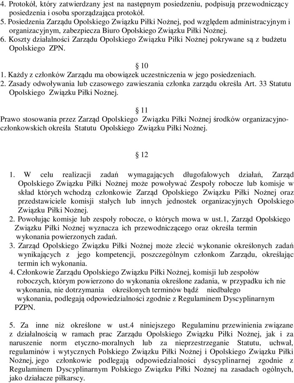 Koszty działalności Zarządu Opolskiego Związku Piłki Nożnej pokrywane są z budżetu Opolskiego ZPN. 10 1. Każdy z członków Zarządu ma obowiązek uczestniczenia w jego posiedzeniach. 2.