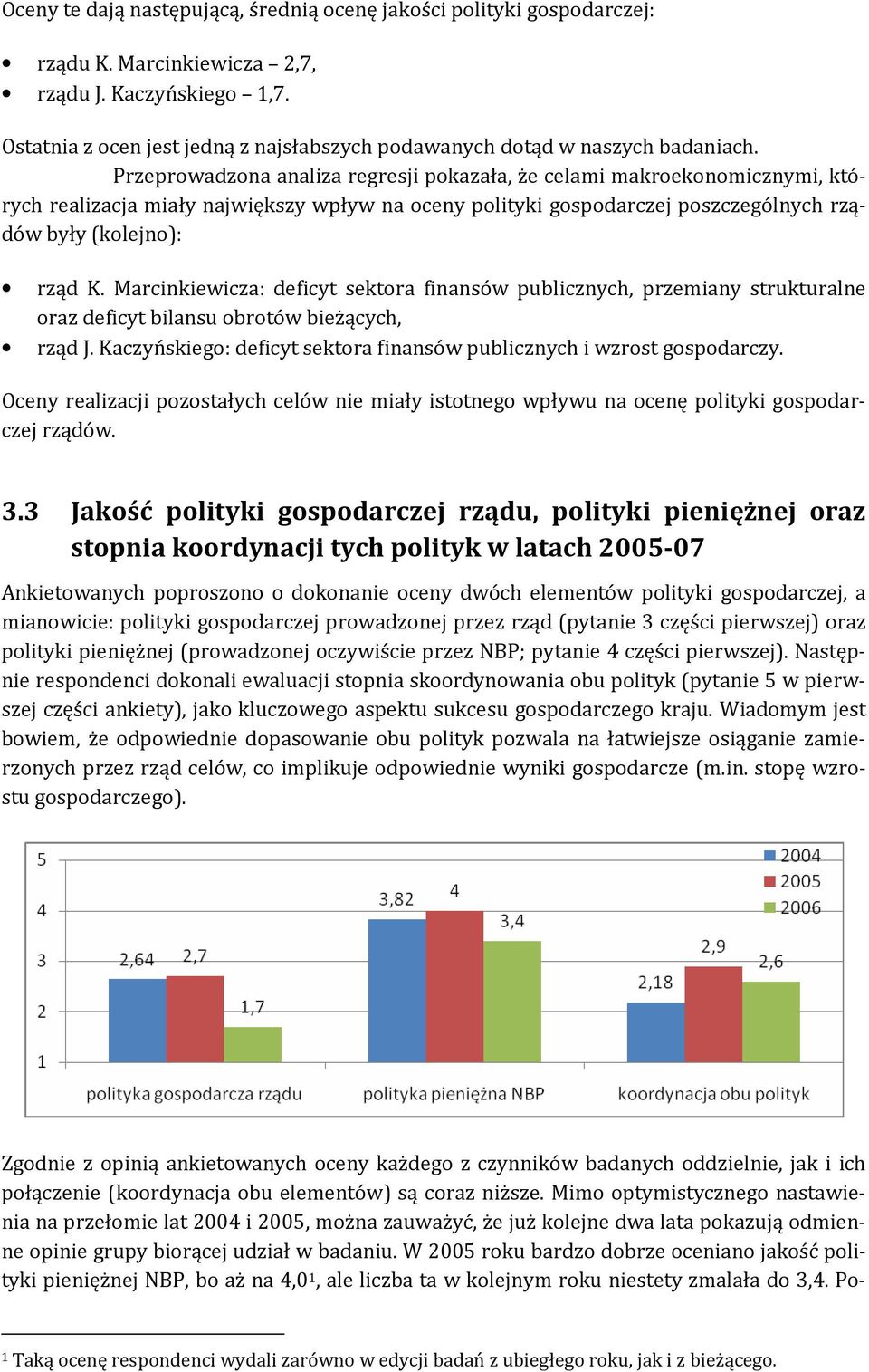 Przeprowadzona analiza regresji pokazała, że celami makroekonomicznymi, których realizacja miały największy wpływ na oceny polityki gospodarczej poszczególnych rządów były (kolejno): rząd K.