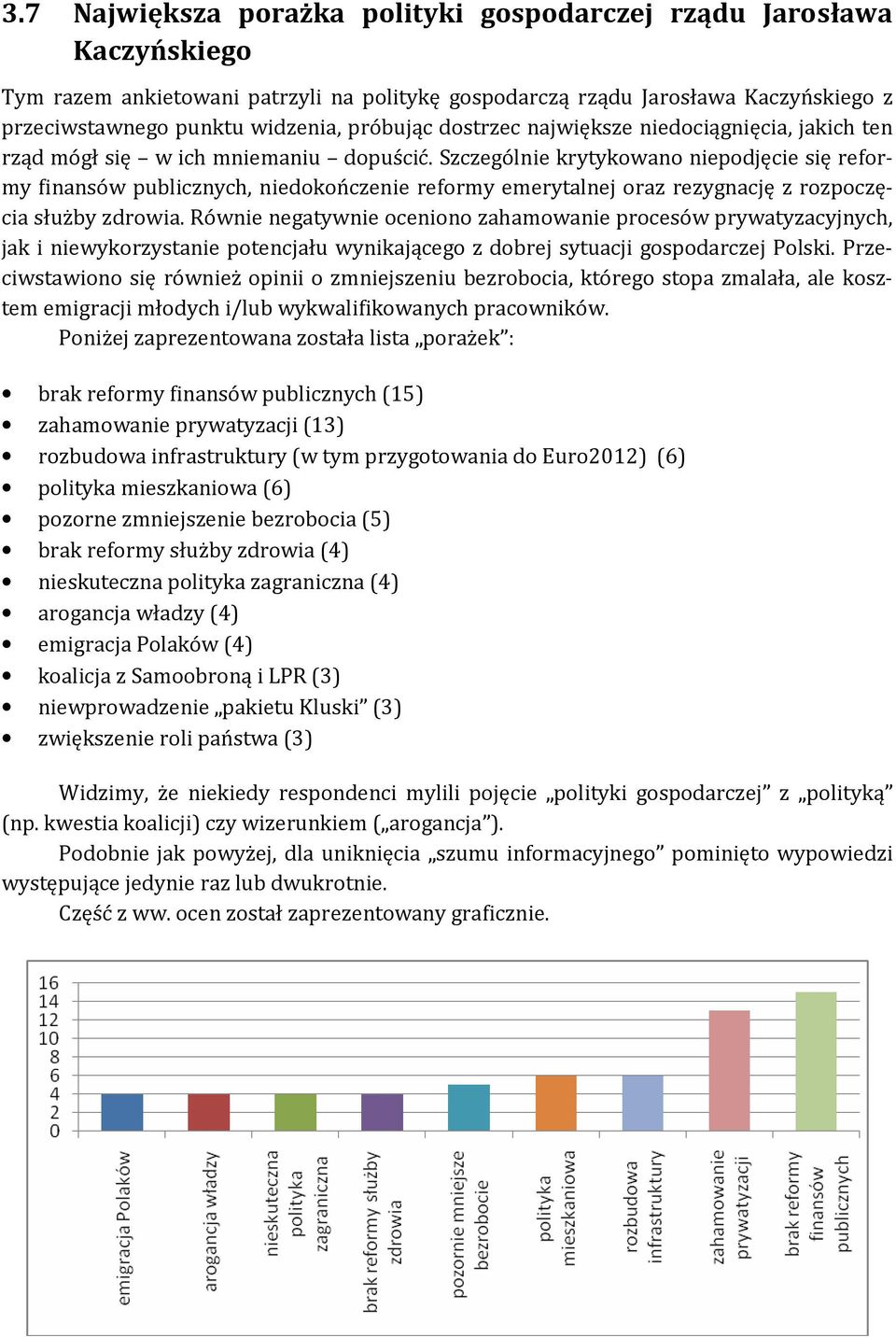 Szczególnie krytykowano niepodjęcie się reformy finansów publicznych, niedokończenie reformy emerytalnej oraz rezygnację z rozpoczęcia służby zdrowia.