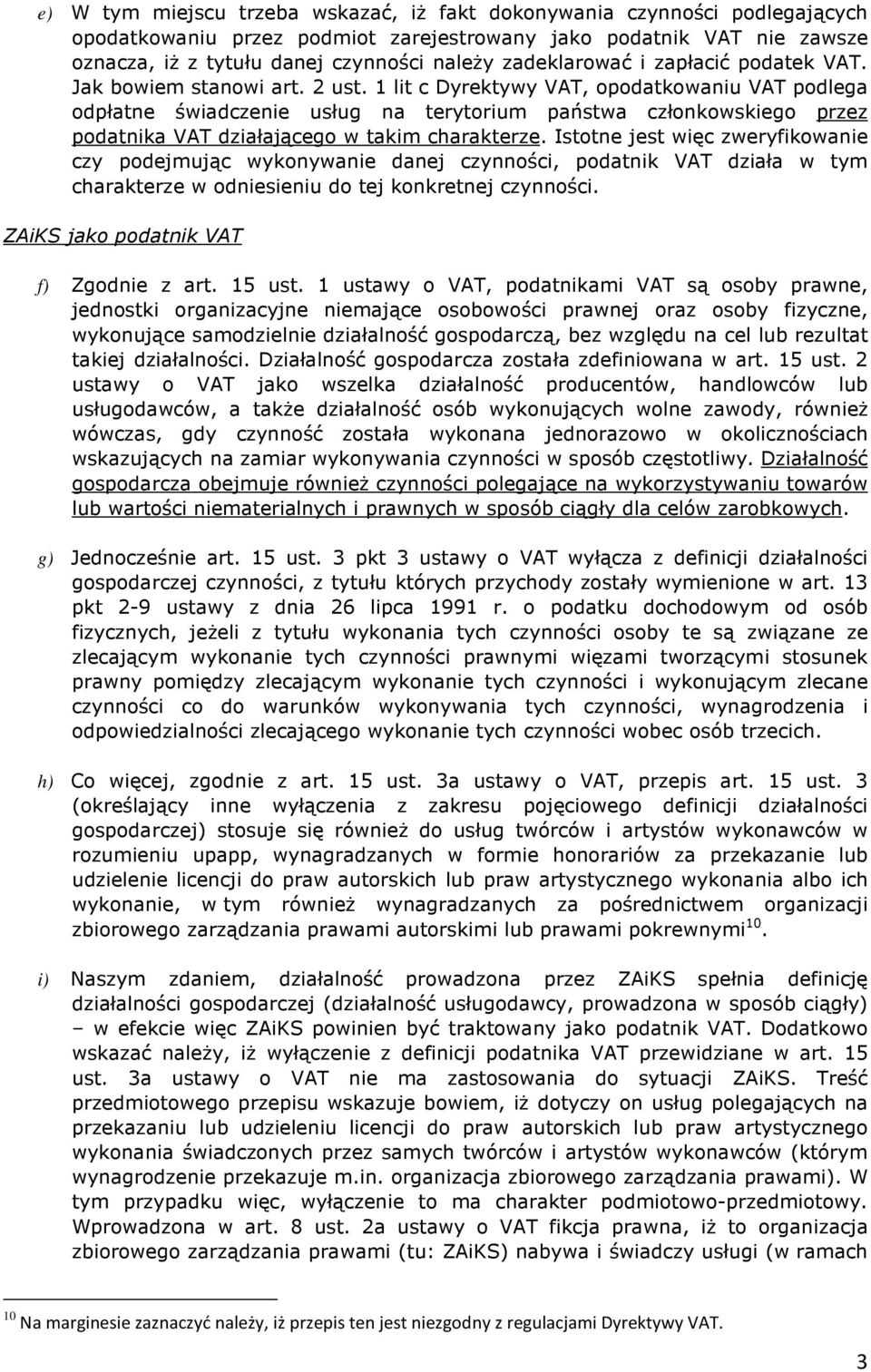 1 lit c Dyrektywy VAT, opodatkowaniu VAT podlega odpłatne świadczenie usług na terytorium państwa członkowskiego przez podatnika VAT działającego w takim charakterze.