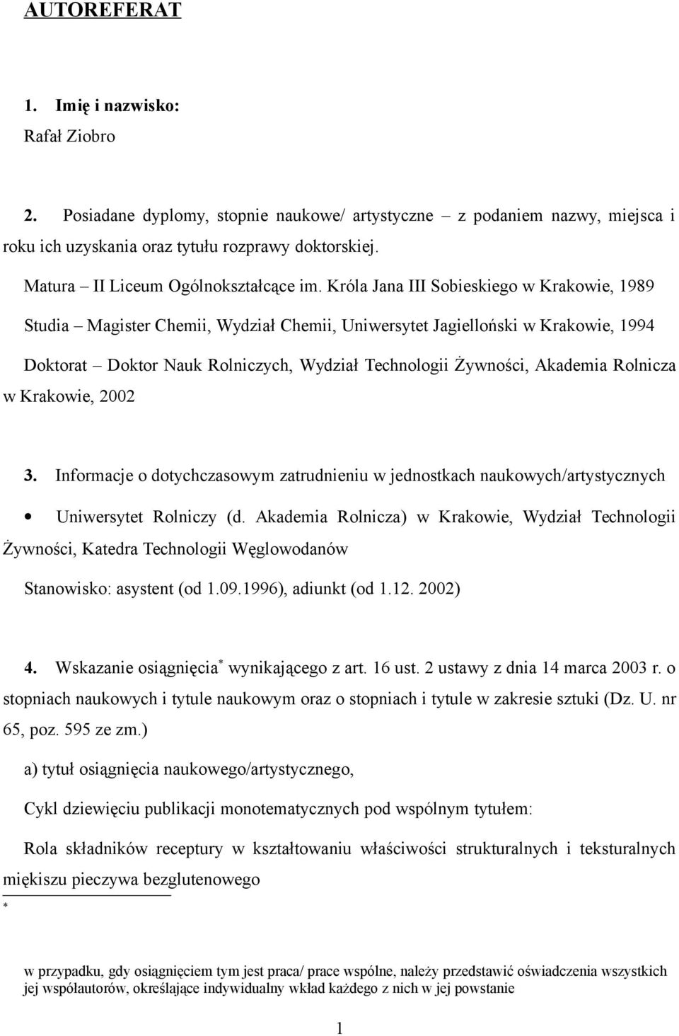 Króla Jana III Sobieskiego w Krakowie, 1989 Studia Magister Chemii, Wydział Chemii, Uniwersytet Jagielloński w Krakowie, 1994 Doktorat Doktor Nauk Rolniczych, Wydział Technologii Żywności, Akademia