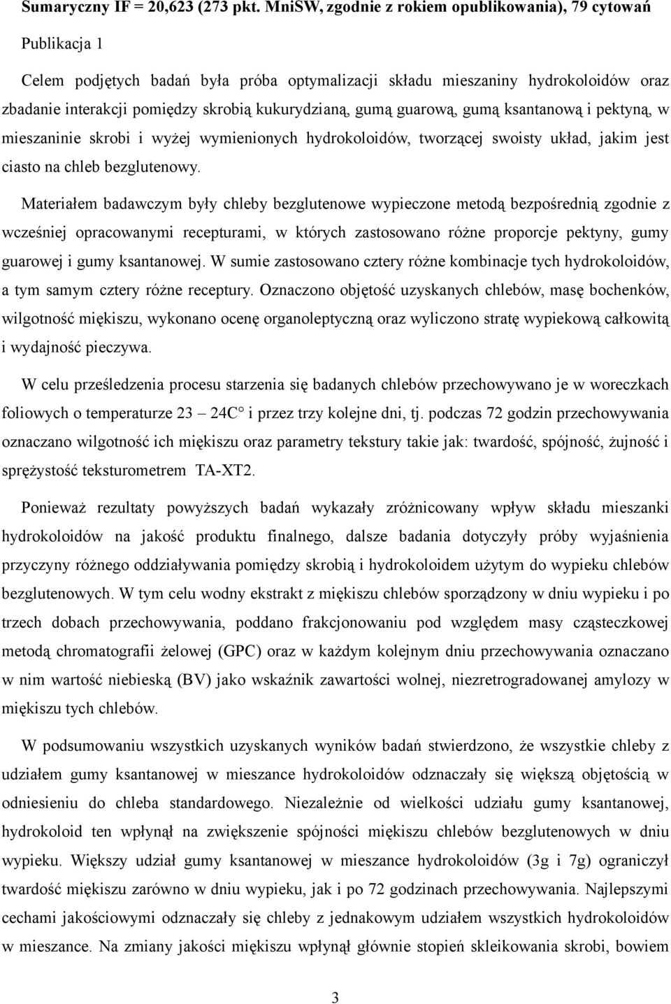 gumą guarową, gumą ksantanową i pektyną, w mieszaninie skrobi i wyżej wymienionych hydrokoloidów, tworzącej swoisty układ, jakim jest ciasto na chleb bezglutenowy.