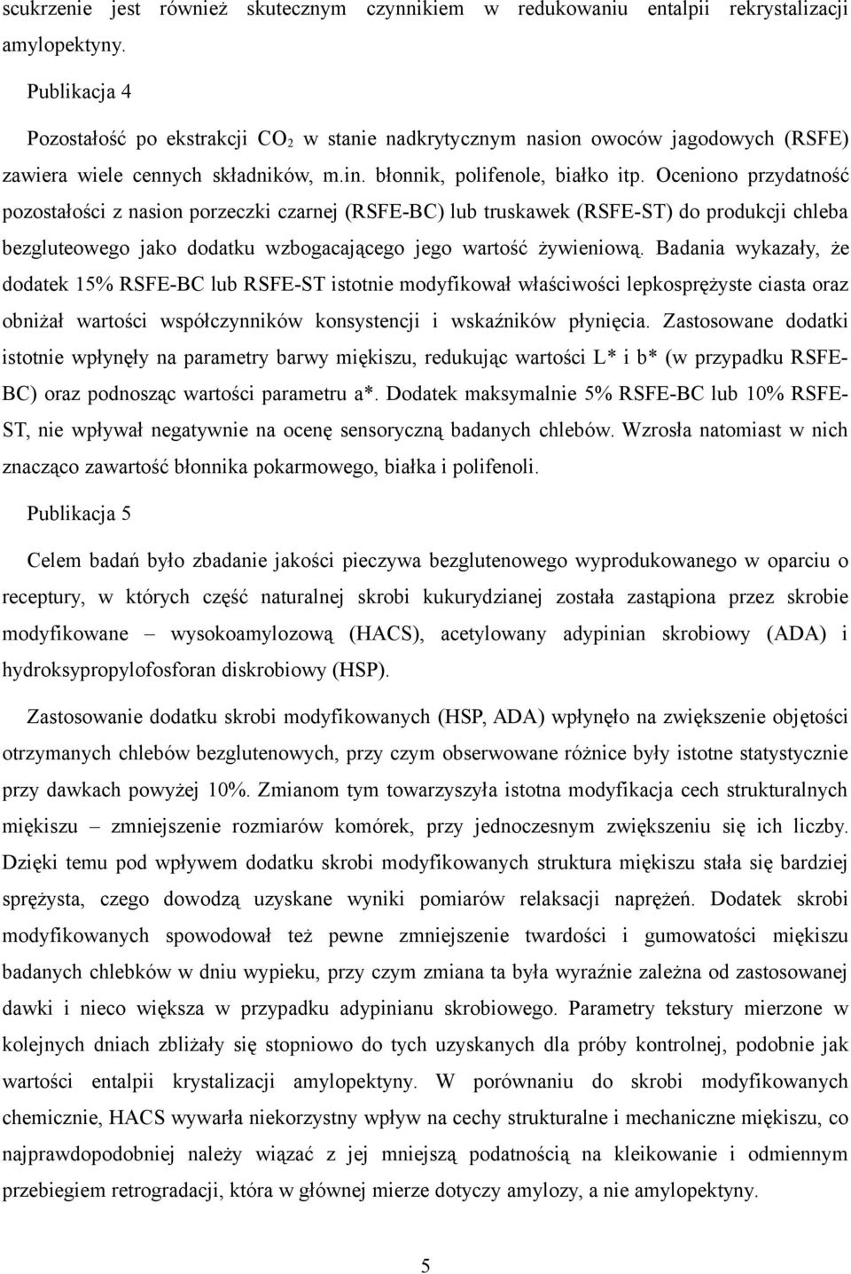 Oceniono przydatność pozostałości z nasion porzeczki czarnej (RSFE-BC) lub truskawek (RSFE-ST) do produkcji chleba bezgluteowego jako dodatku wzbogacającego jego wartość żywieniową.