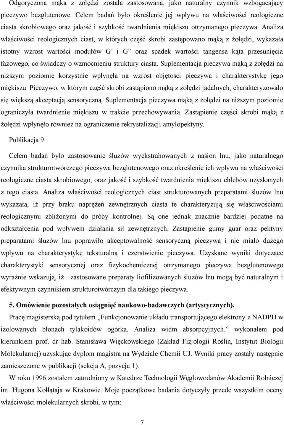 Analiza właściwości reologicznych ciast, w których część skrobi zastępowano mąką z żołędzi, wykazała istotny wzrost wartości modułów G i G oraz spadek wartości tangensa kąta przesunięcia fazowego, co