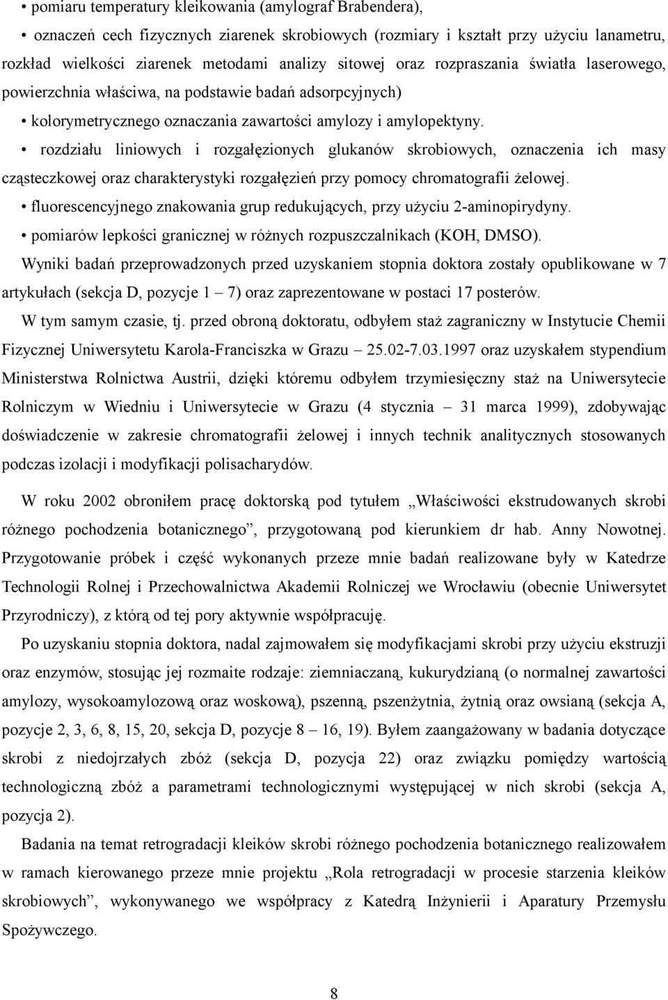 rozdziału liniowych i rozgałęzionych glukanów skrobiowych, oznaczenia ich masy cząsteczkowej oraz charakterystyki rozgałęzień przy pomocy chromatografii żelowej.