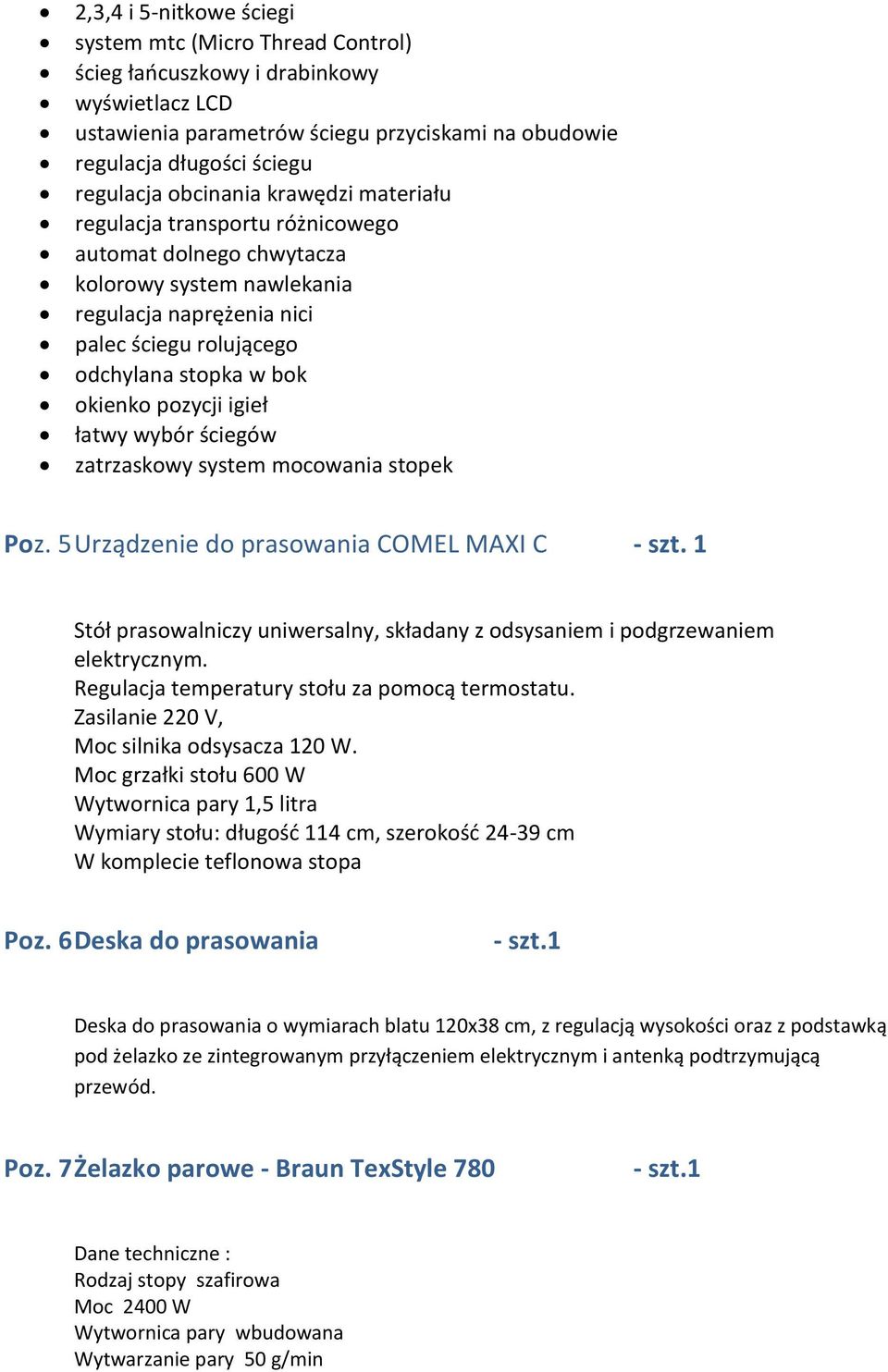 pozycji igieł łatwy wybór ściegów zatrzaskowy system mocowania stopek Poz. 5 Urządzenie do prasowania COMEL MAXI C - szt.