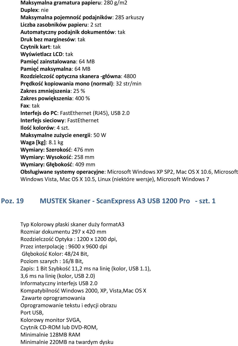 % Zakres powiększenia: 400 % Fax: tak Interfejs do PC: FastEthernet (RJ45), USB 2.0 Interfejs sieciowy: FastEthernet Ilość kolorów: 4 szt. Maksymalne zużycie energii: 50 W Waga [kg]: 8.