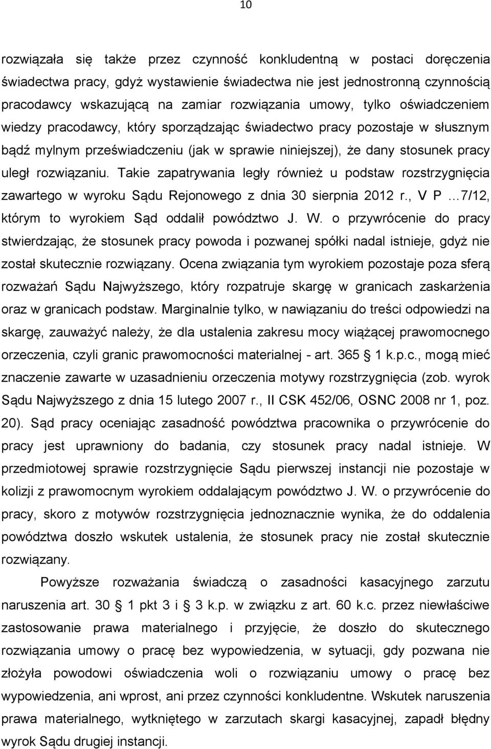 Takie zapatrywania legły również u podstaw rozstrzygnięcia zawartego w wyroku Sądu Rejonowego z dnia 30 sierpnia 2012 r., V P 7/12, którym to wyrokiem Sąd oddalił powództwo J. W.