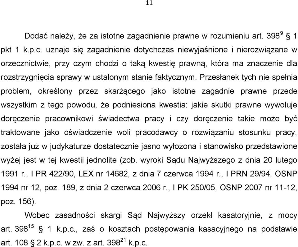 Przesłanek tych nie spełnia problem, określony przez skarżącego jako istotne zagadnie prawne przede wszystkim z tego powodu, że podniesiona kwestia: jakie skutki prawne wywołuje doręczenie