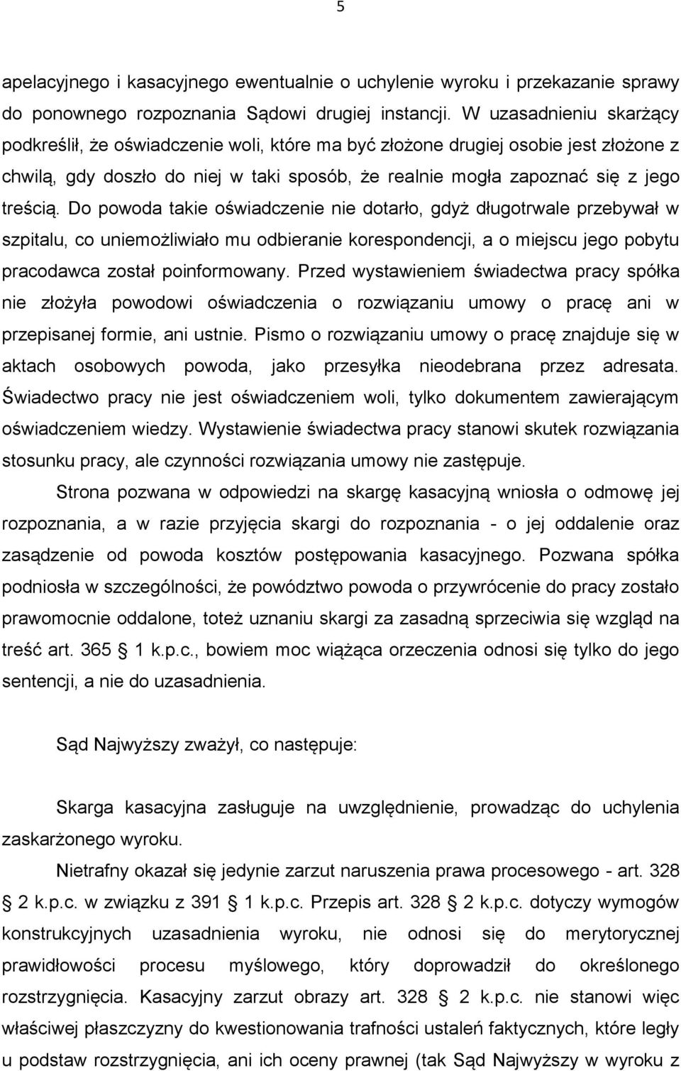 Do powoda takie oświadczenie nie dotarło, gdyż długotrwale przebywał w szpitalu, co uniemożliwiało mu odbieranie korespondencji, a o miejscu jego pobytu pracodawca został poinformowany.