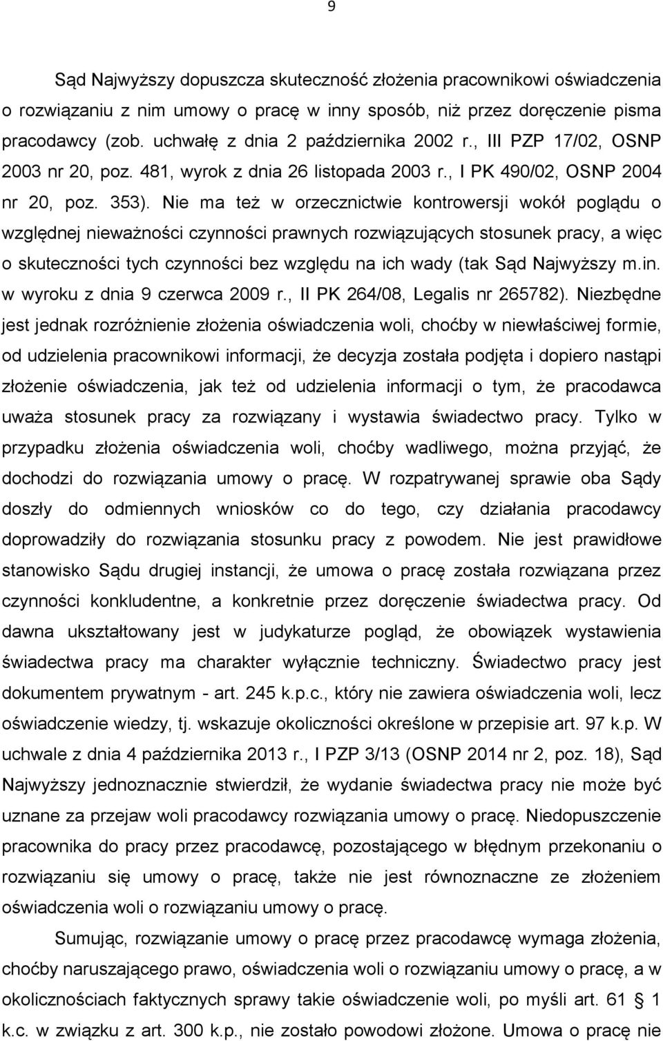 Nie ma też w orzecznictwie kontrowersji wokół poglądu o względnej nieważności czynności prawnych rozwiązujących stosunek pracy, a więc o skuteczności tych czynności bez względu na ich wady (tak Sąd