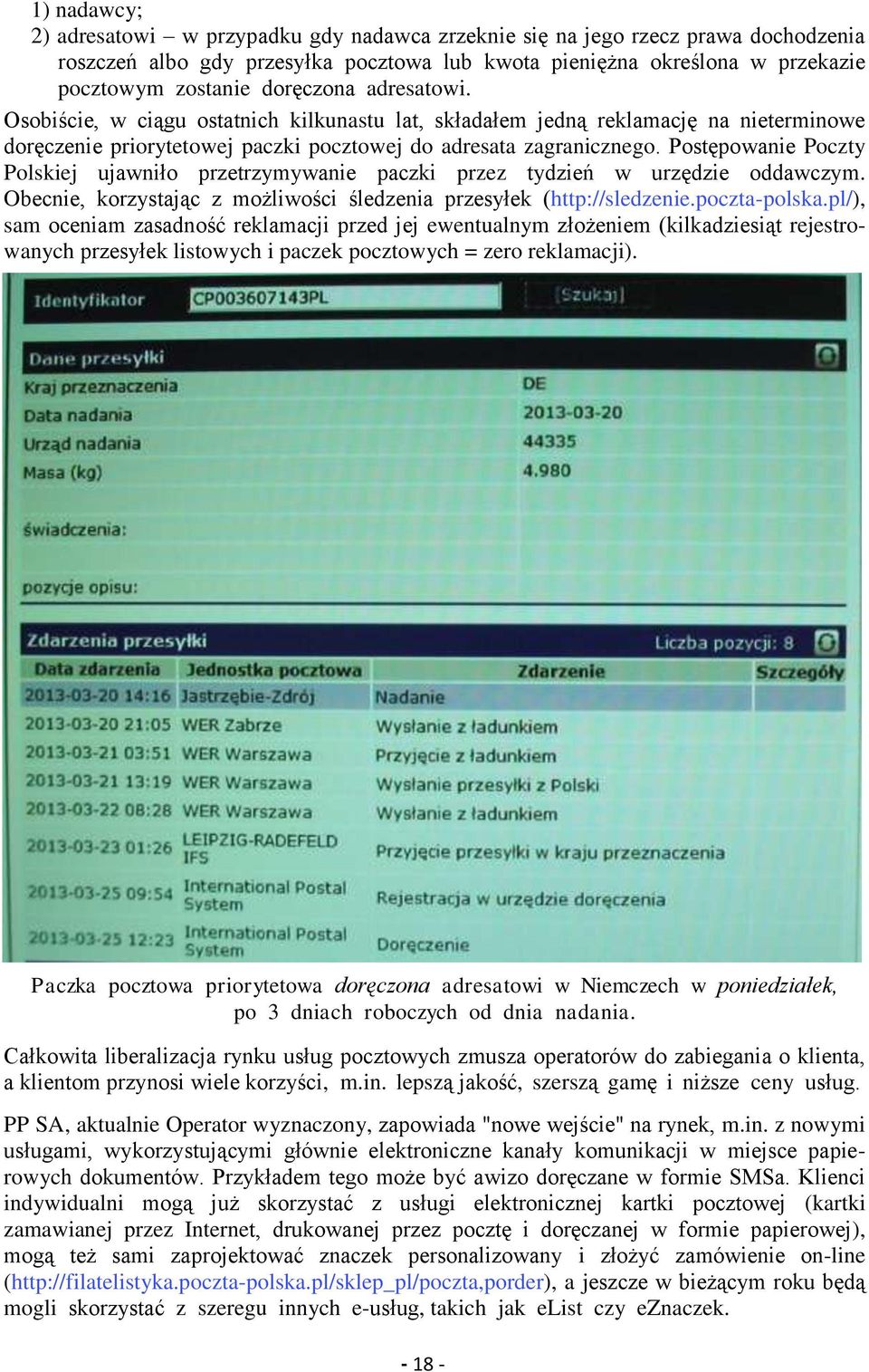 Postępowanie Poczty Polskiej ujawniło przetrzymywanie paczki przez tydzień w urzędzie oddawczym. Obecnie, korzystając z możliwości śledzenia przesyłek (http://sledzenie.poczta-polska.