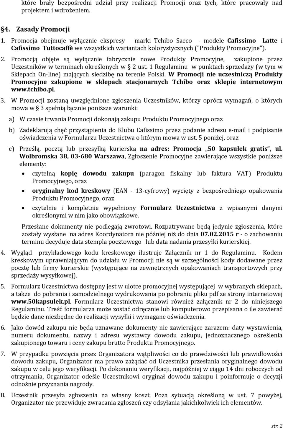 Promocją objęte są wyłącznie fabrycznie nowe Produkty Promocyjne, zakupione przez Uczestników w terminach określonych w 2 ust.