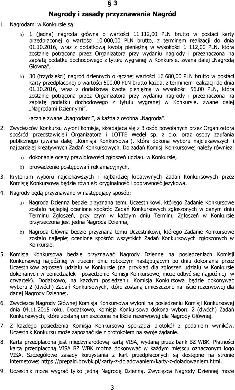 2016, wraz z dodatkową kwotą pieniężną w wysokości 1 112,00 PLN, która zostanie potrącona przez Organizatora przy wydaniu nagrody i przeznaczona na zapłatę podatku dochodowego z tytułu wygranej w