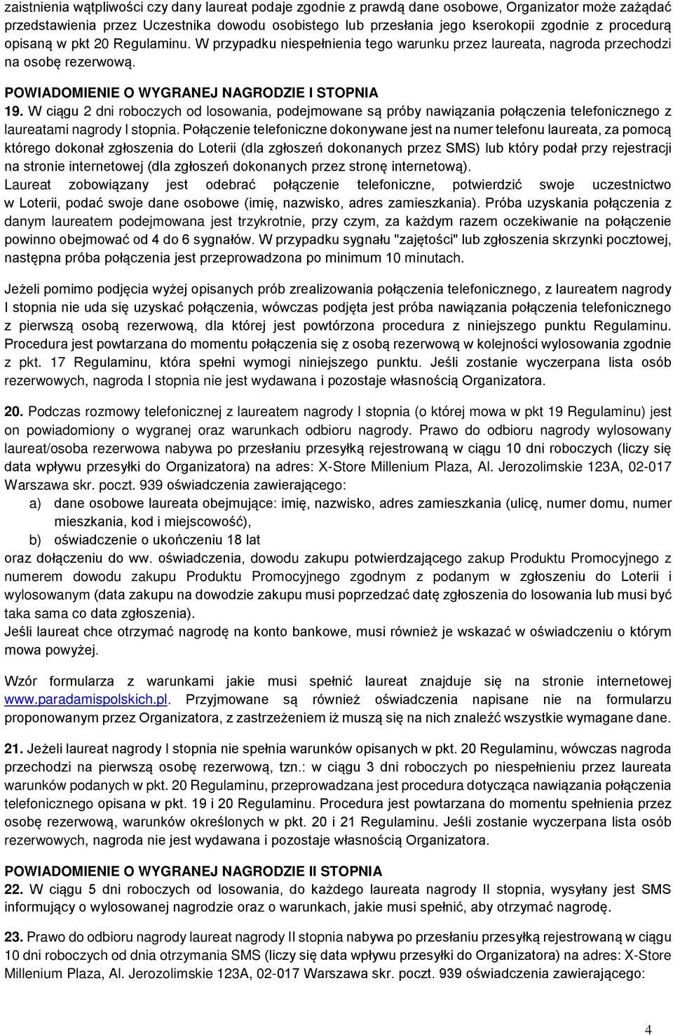 W ciągu 2 dni roboczych od losowania, podejmowane są próby nawiązania połączenia telefonicznego z laureatami nagrody I stopnia.