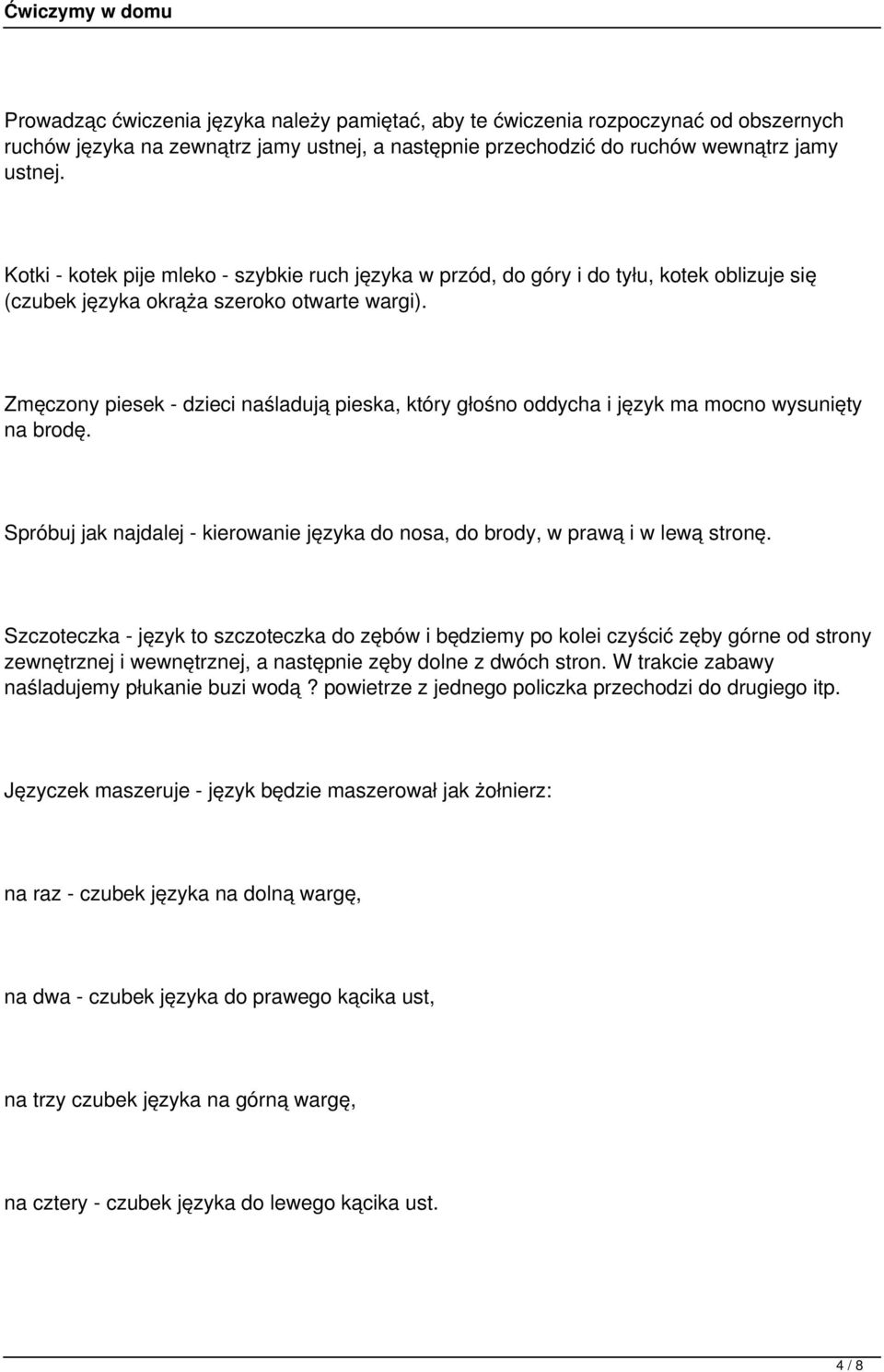 Zmęczony piesek - dzieci naśladują pieska, który głośno oddycha i język ma mocno wysunięty na brodę. Spróbuj jak najdalej - kierowanie języka do nosa, do brody, w prawą i w lewą stronę.