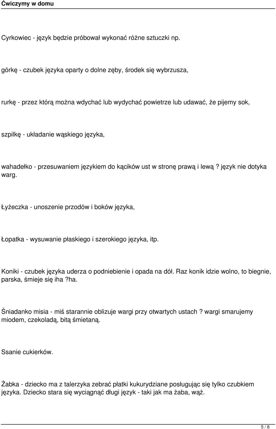 przesuwaniem językiem do kącików ust w stronę prawą i lewą? język nie dotyka warg. Łyżeczka - unoszenie przodów i boków języka, Łopatka - wysuwanie płaskiego i szerokiego języka, itp.