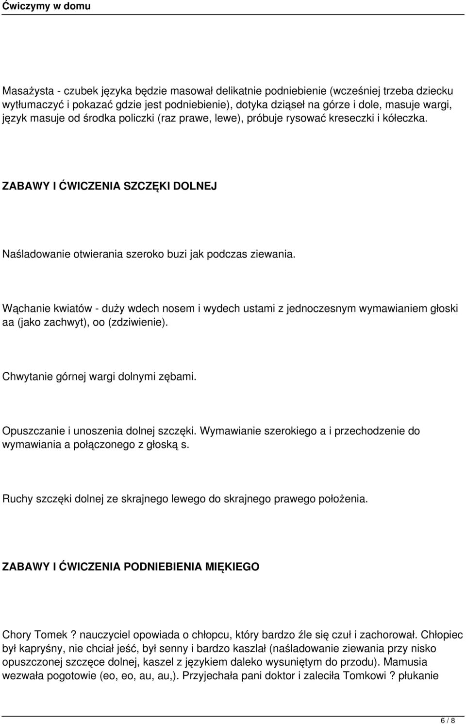 Wąchanie kwiatów - duży wdech nosem i wydech ustami z jednoczesnym wymawianiem głoski aa (jako zachwyt), oo (zdziwienie). Chwytanie górnej wargi dolnymi zębami. Opuszczanie i unoszenia dolnej szczęki.