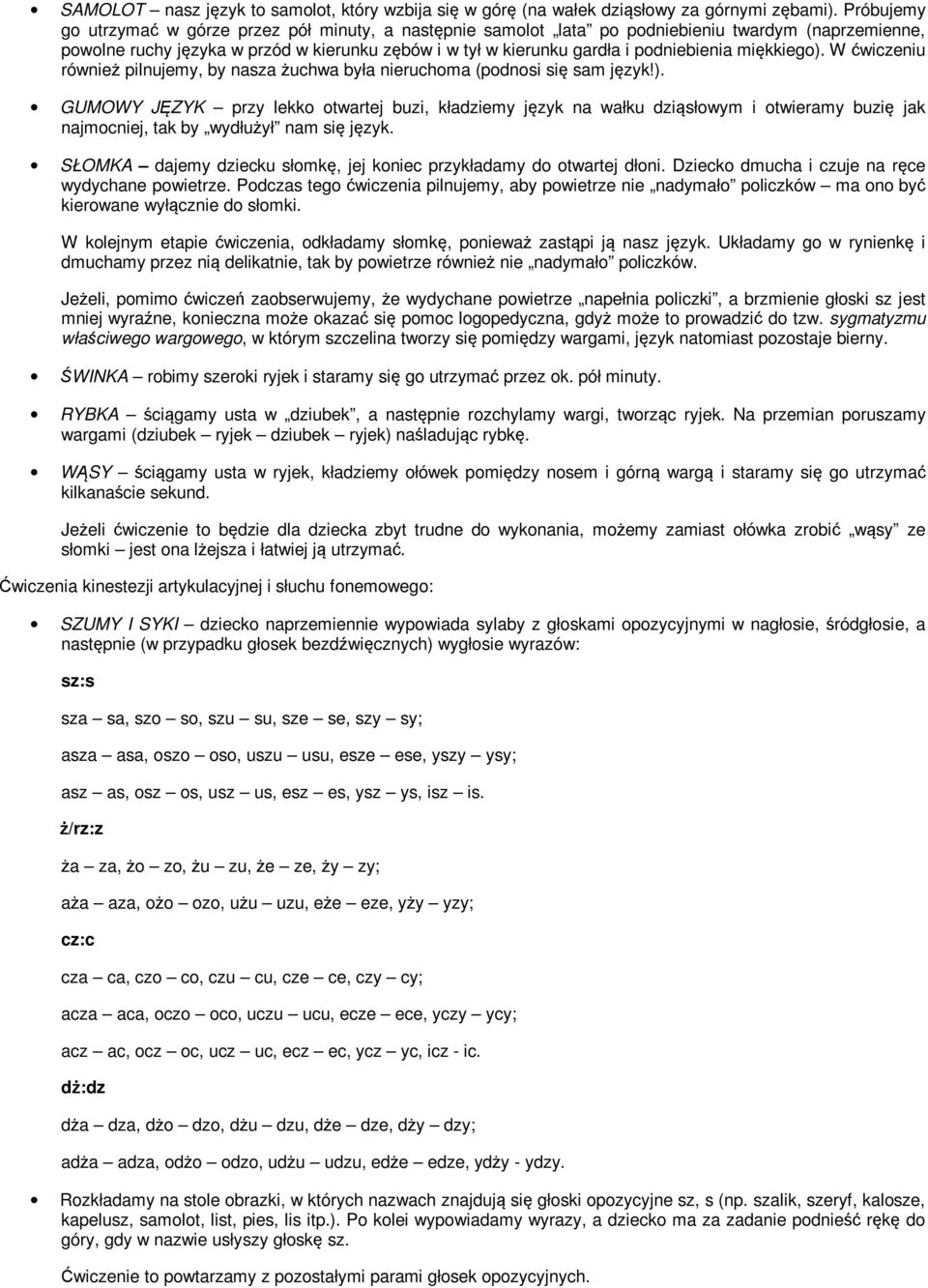 miękkiego). W ćwiczeniu również pilnujemy, by nasza żuchwa była nieruchoma (podnosi się sam język!). GUMOWY JĘZYK przy lekko otwartej buzi, kładziemy język na wałku dziąsłowym i otwieramy buzię jak najmocniej, tak by wydłużył nam się język.