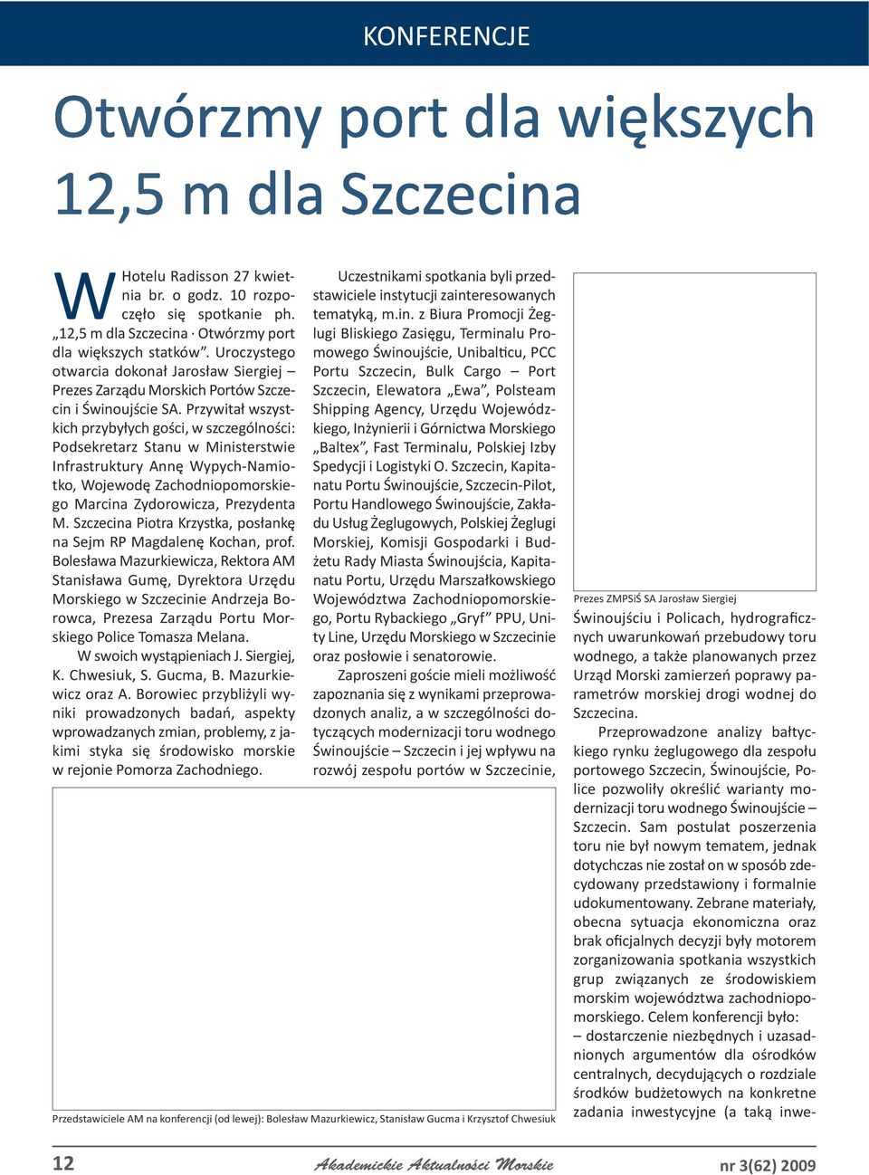 Przywitał wszystkich przybyłych gości, w szczególności: Podsekretarz Stanu w Ministerstwie Infrastruktury Annę Wypych-Namiotko, Wojewodę Zachodniopomorskiego Marcina Zydorowicza, Prezydenta M.