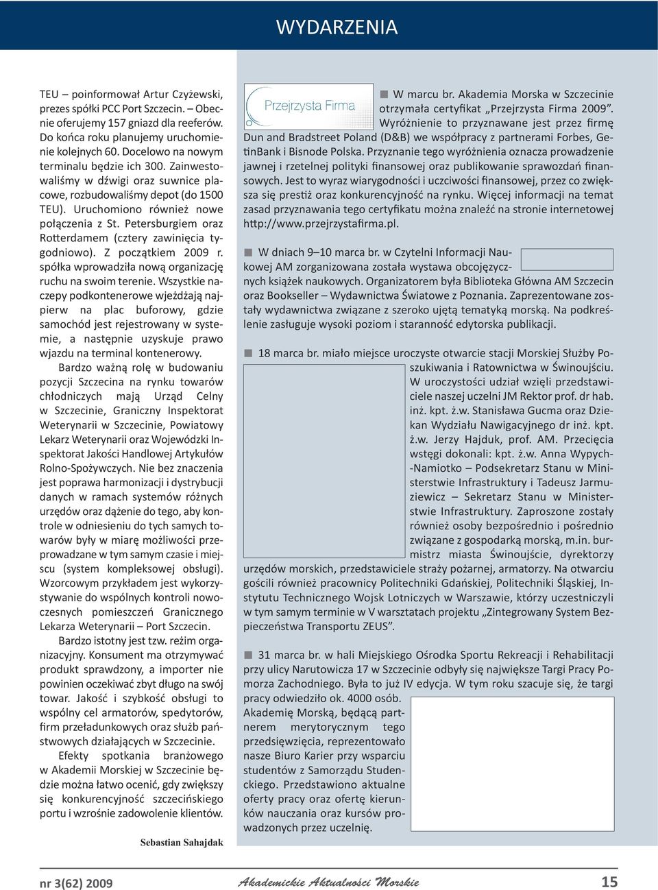 Petersburgiem oraz Ro erdamem (cztery zawinięcia tygodniowo). Z początkiem 2009 r. spółka wprowadziła nową organizację ruchu na swoim terenie.