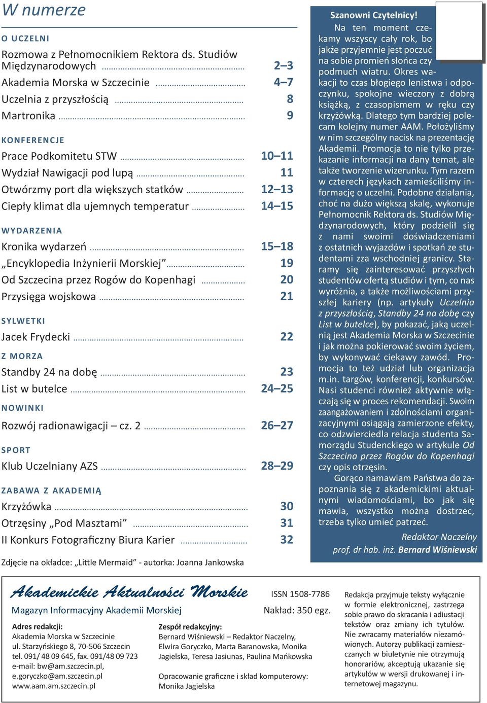 .. 15 18 Encyklopedia Inżynierii Morskiej... 19 Od Szczecina przez Rogów do Kopenhagi... 20 Przysięga wojskowa... 21 SYLWETKI Jacek Frydecki... 22 Z MORZA Standby 24 na dobę... 23 List w butelce.