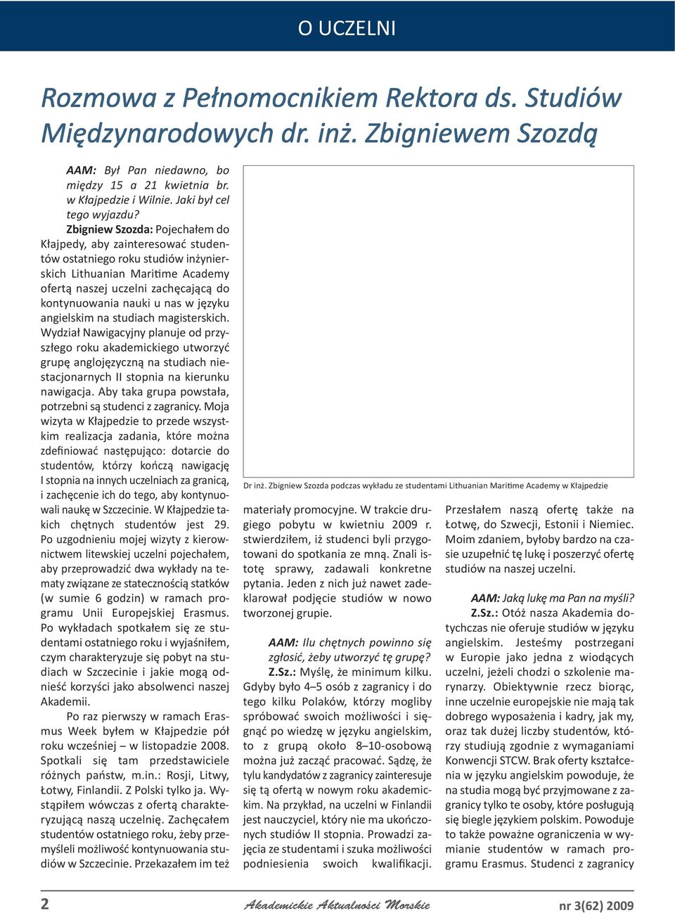 języku angielskim na studiach magisterskich. Wydział Nawigacyjny planuje od przyszłego roku akademickiego utworzyć grupę anglojęzyczną na studiach niestacjonarnych II stopnia na kierunku nawigacja.