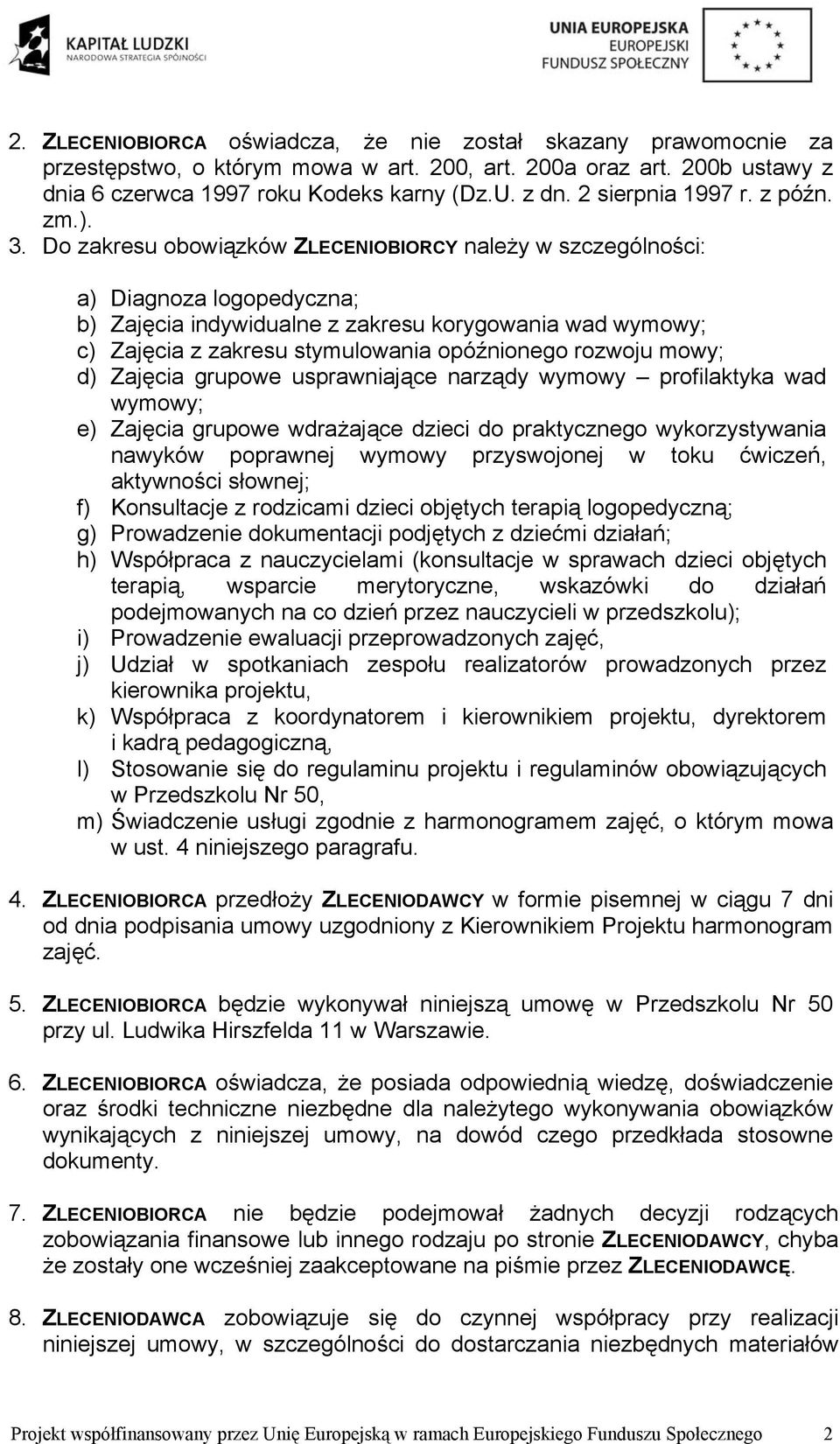 Do zakresu obowiązków ZLECENIOBIORCY należy w szczególności: a) Diagnoza logopedyczna; b) Zajęcia indywidualne z zakresu korygowania wad wymowy; c) Zajęcia z zakresu stymulowania opóźnionego rozwoju