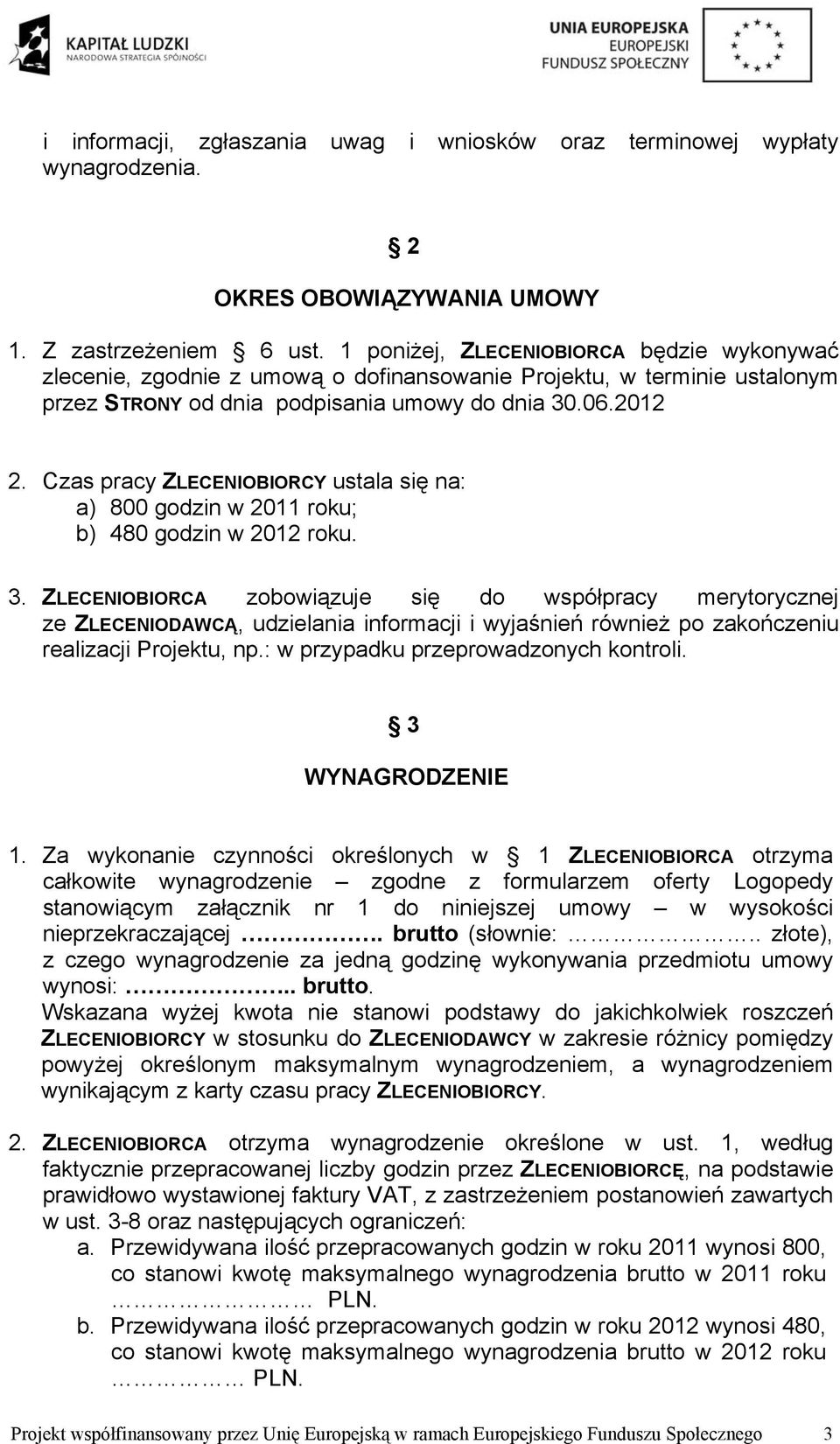 Czas pracy ZLECENIOBIORCY ustala się na: a) 800 godzin w 2011 roku; b) 480 godzin w 2012 roku. 3.