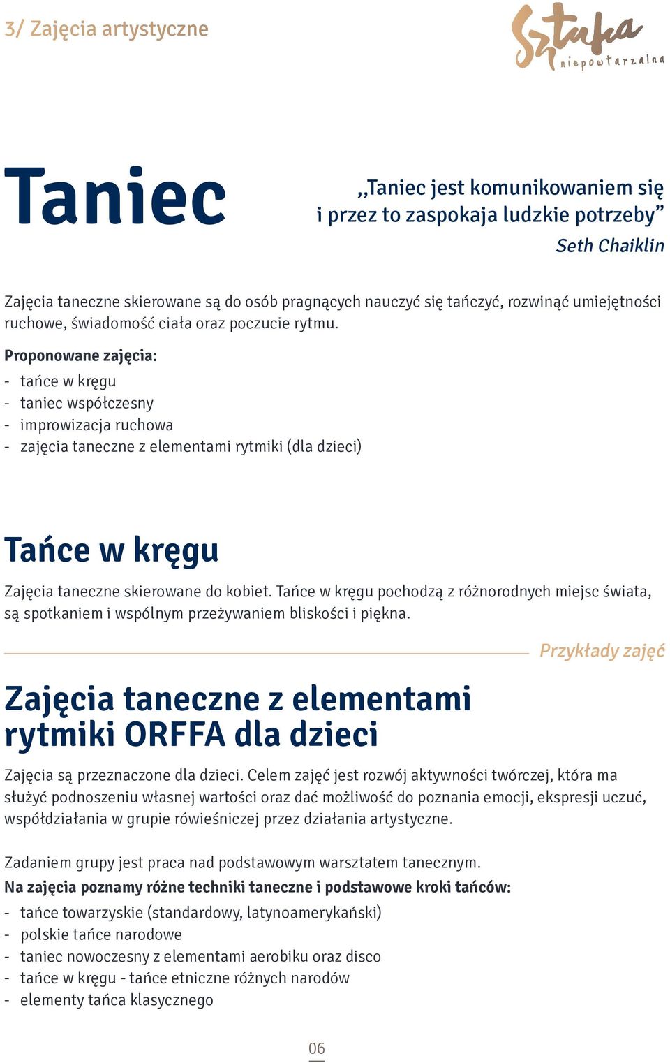 Proponowane zajęcia: - tańce w kręgu - taniec współczesny - improwizacja ruchowa - zajęcia taneczne z elementami rytmiki (dla dzieci) Tańce w kręgu Zajęcia taneczne skierowane do kobiet.