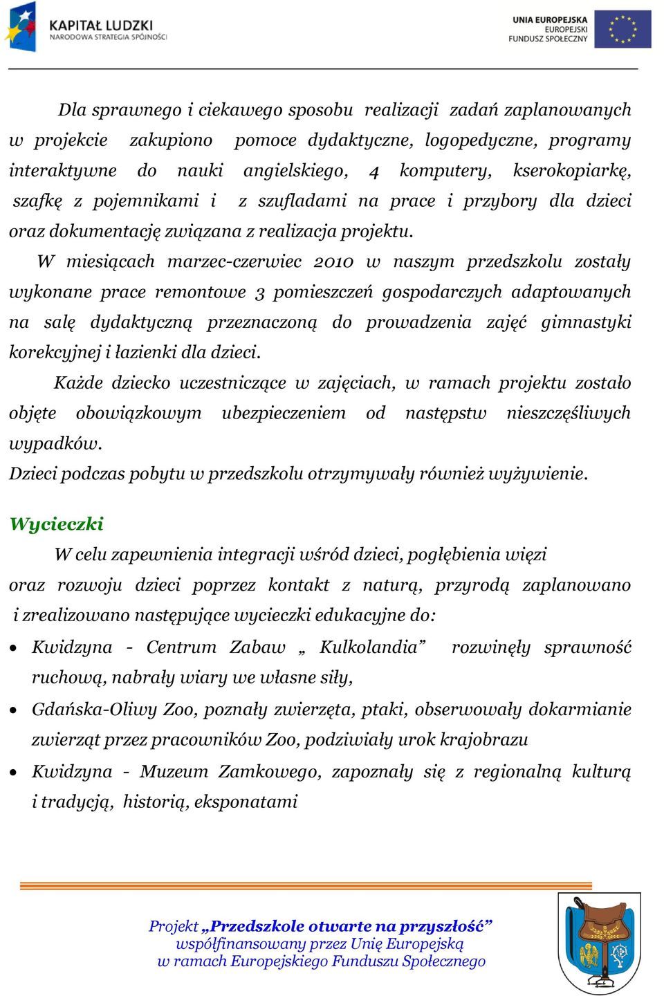 W miesiącach marzec-czerwiec 2010 w naszym przedszkolu zostały wykonane prace remontowe 3 pomieszczeń gospodarczych adaptowanych na salę dydaktyczną przeznaczoną do prowadzenia zajęć gimnastyki