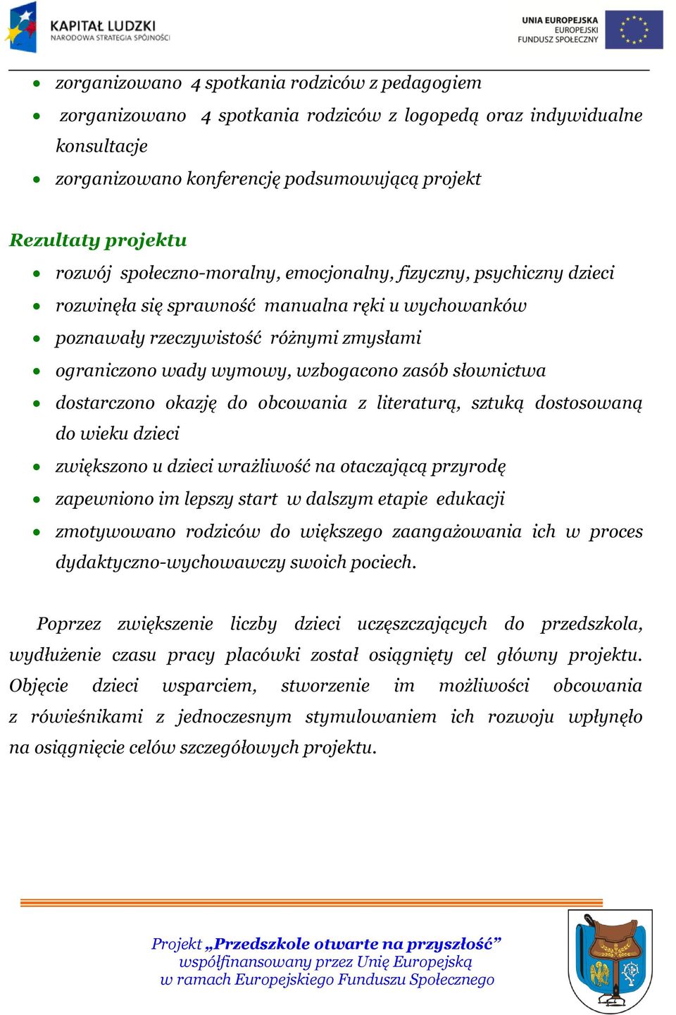 słownictwa dostarczono okazję do obcowania z literaturą, sztuką dostosowaną do wieku dzieci zwiększono u dzieci wrażliwość na otaczającą przyrodę zapewniono im lepszy start w dalszym etapie edukacji