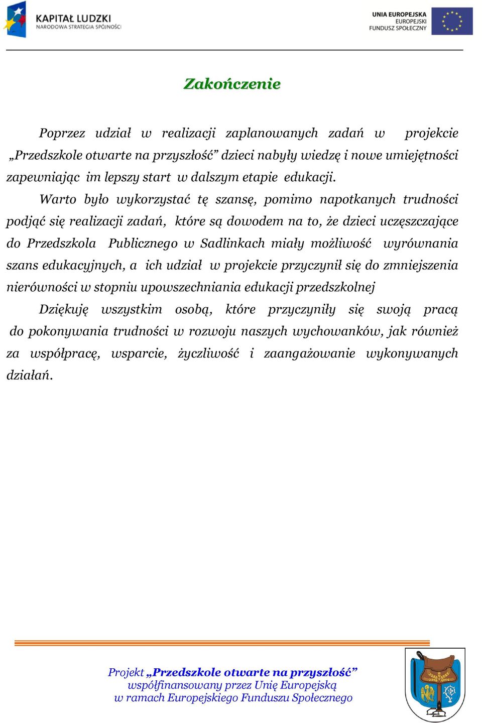 Warto było wykorzystać tę szansę, pomimo napotkanych trudności podjąć się realizacji zadań, które są dowodem na to, że dzieci uczęszczające do Przedszkola Publicznego w Sadlinkach miały