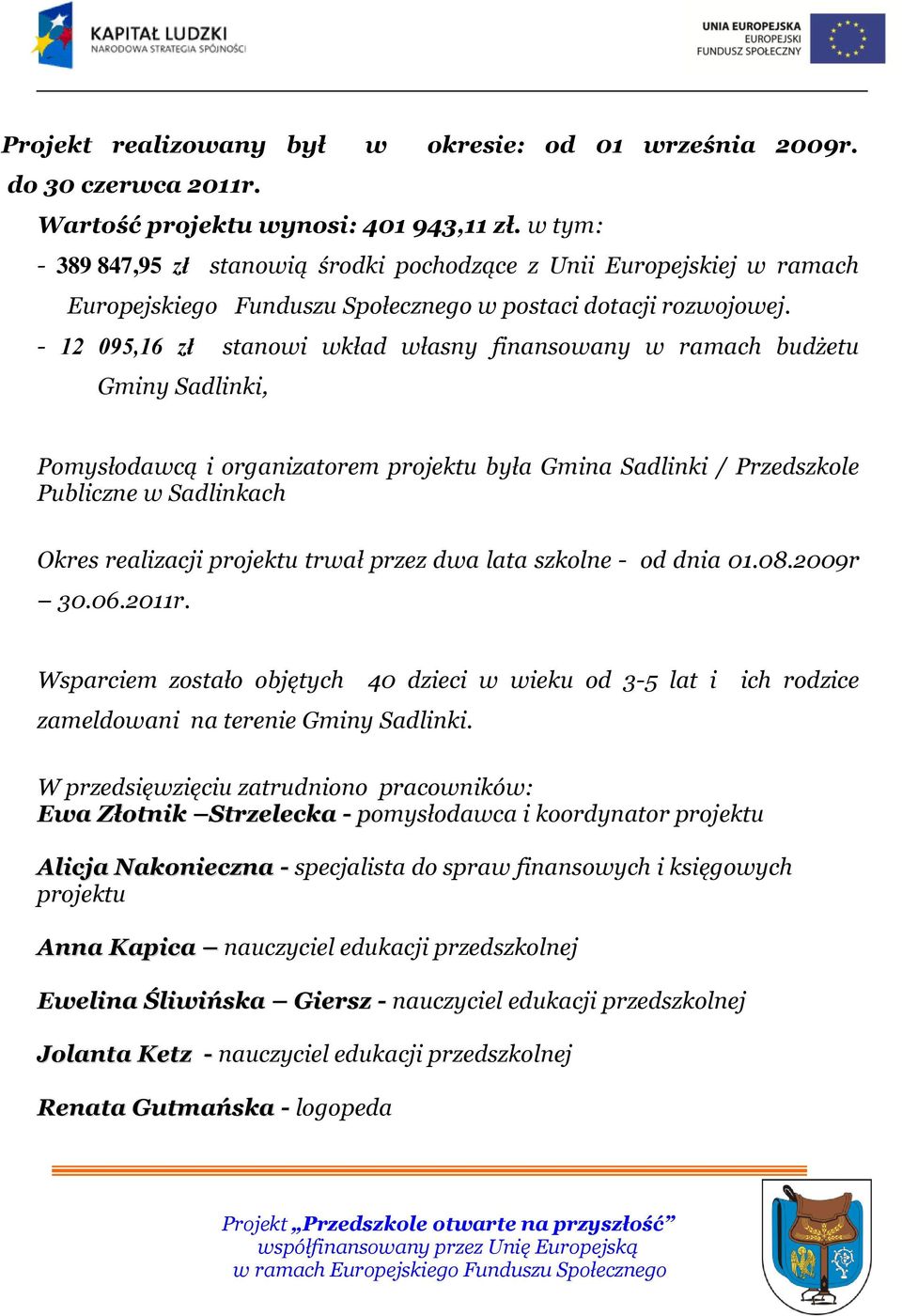 - 12 095,16 zł stanowi wkład własny finansowany w ramach budżetu Gminy Sadlinki, Pomysłodawcą i organizatorem projektu była Gmina Sadlinki / Przedszkole Publiczne w Sadlinkach Okres realizacji