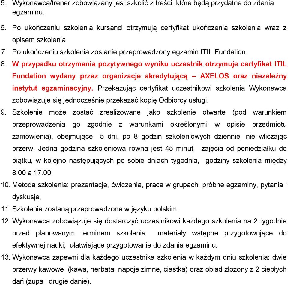 W przypadku otrzymania pozytywnego wyniku uczestnik otrzymuje certyfikat ITIL Fundation wydany przez organizacje akredytującą AXELOS oraz niezależny instytut egzaminacyjny.