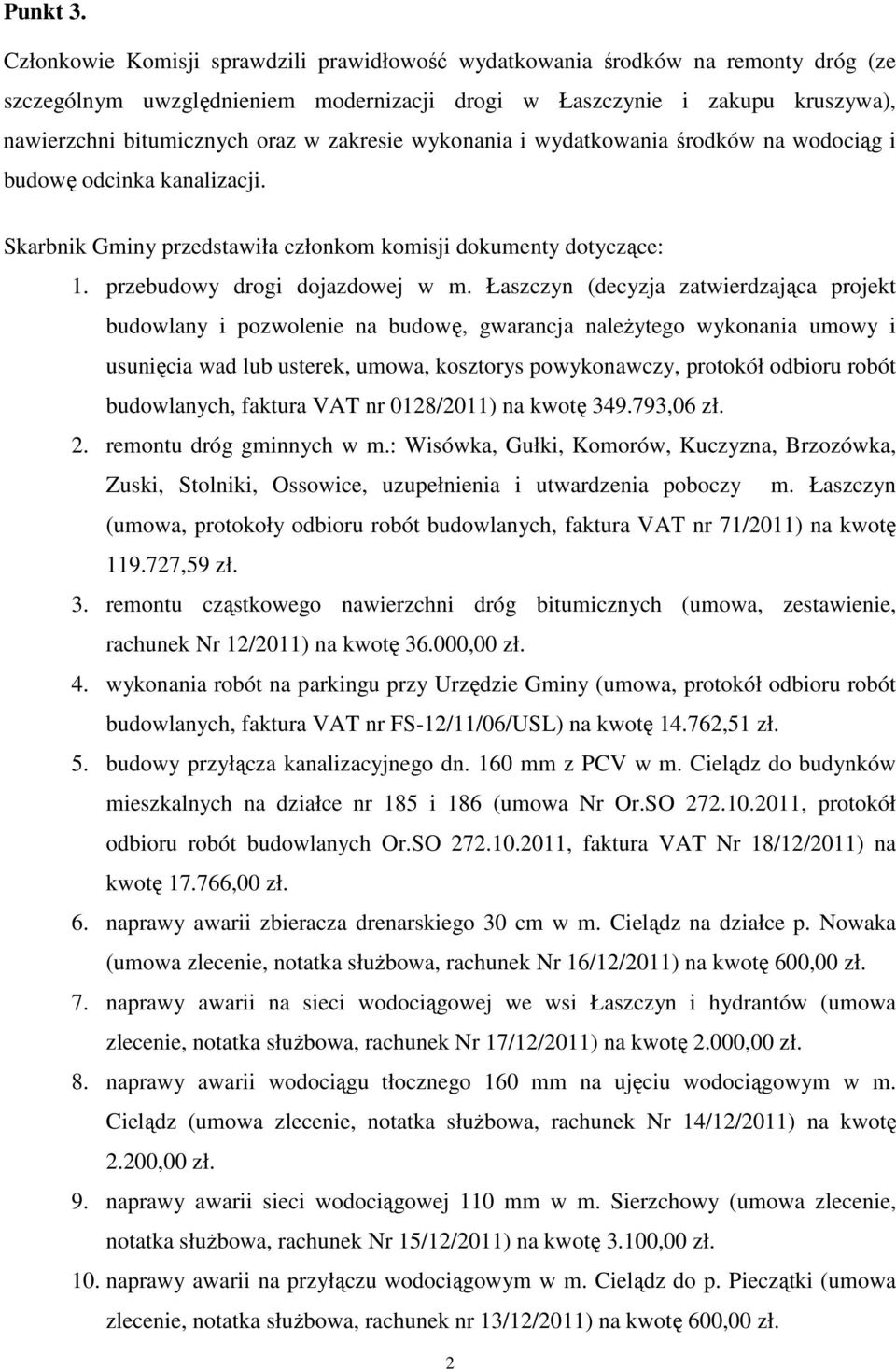 zakresie wykonania i wydatkowania środków na wodociąg i budowę odcinka kanalizacji. Skarbnik Gminy przedstawiła członkom komisji dokumenty dotyczące: 1. przebudowy drogi dojazdowej w m.