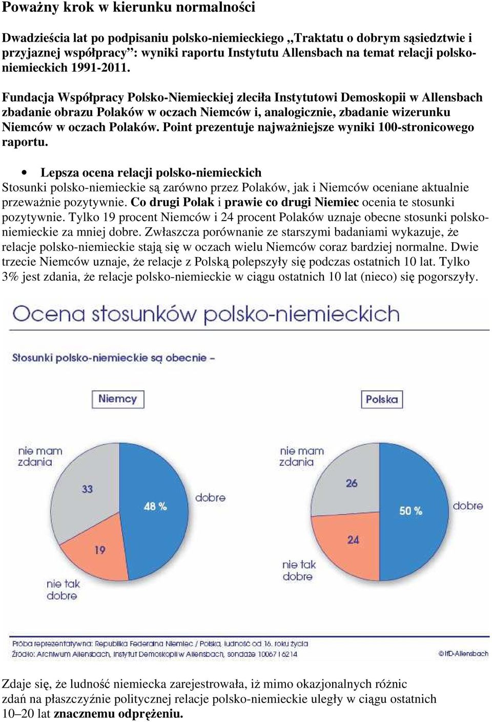 Fundacja Współpracy Polsko-Niemieckiej zleciła Instytutowi Demoskopii w Allensbach zbadanie obrazu Polaków w oczach Niemców i, analogicznie, zbadanie wizerunku Niemców w oczach Polaków.