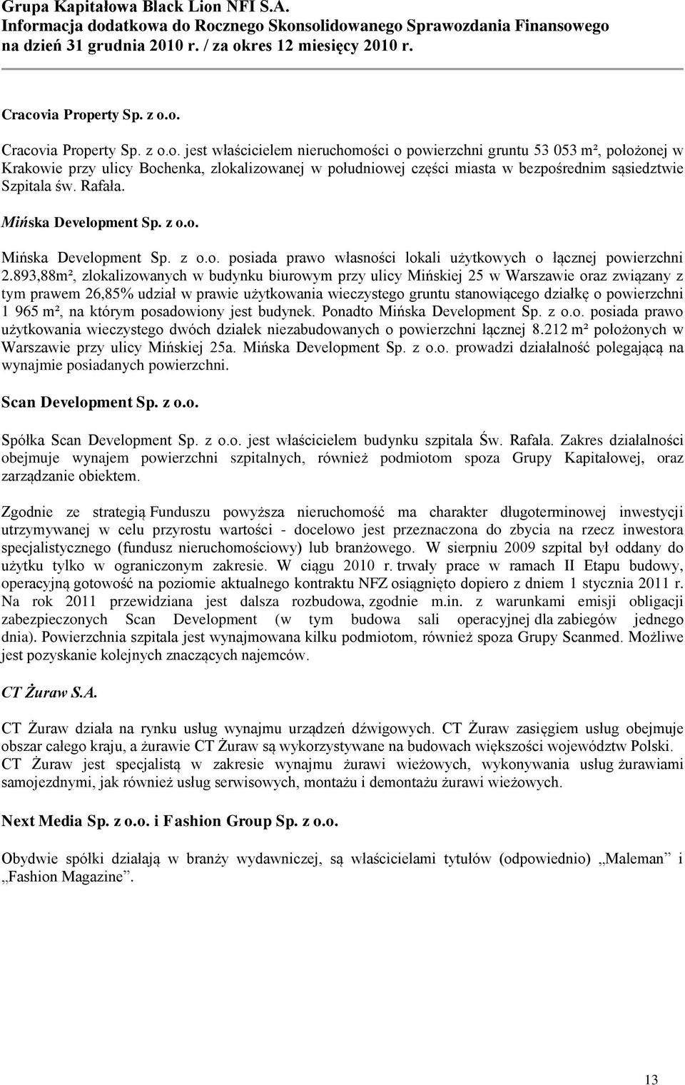 893,88m², zlokalizowanych w budynku biurowym przy ulicy Mińskiej 25 w Warszawie oraz związany z tym prawem 26,85% udział w prawie użytkowania wieczystego gruntu stanowiącego działkę o powierzchni 1