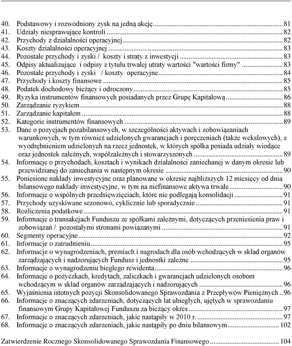 Pozostałe przychody i zyski / koszty operacyjne... 84 47. Przychody i koszty finansowe... 85 48. Podatek dochodowy bieżący i odroczony... 85 49.